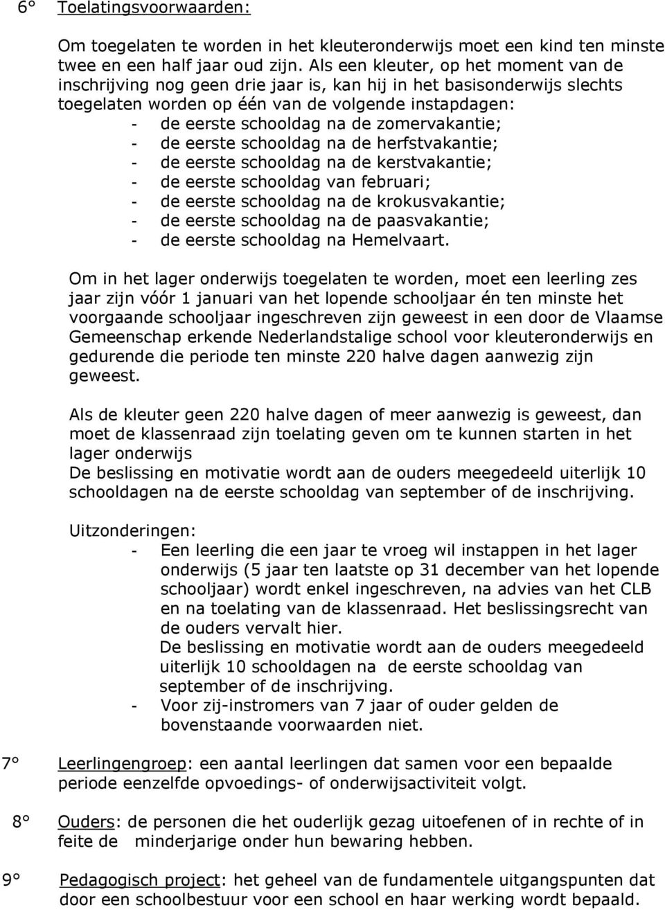 zomervakantie; - de eerste schooldag na de herfstvakantie; - de eerste schooldag na de kerstvakantie; - de eerste schooldag van februari; - de eerste schooldag na de krokusvakantie; - de eerste