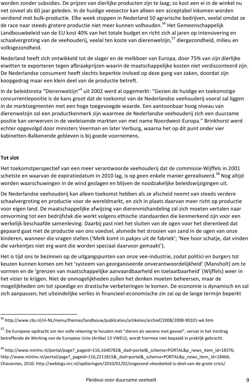 56 HetGemeenschappelijk LandbouwbeleidvandeEUkost40%vanhettotalebudgetenrichtzichaljarenopintensiveringen schaalvergrotingvandeveehouderij,veelaltenkostevandierenwelzijn, 57 diergezondheid,milieuen