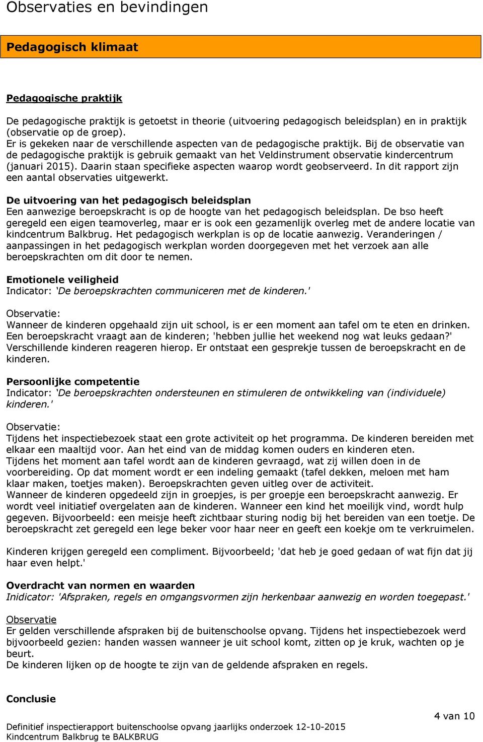 Bij de observatie van de pedagogische praktijk is gebruik gemaakt van het Veldinstrument observatie kindercentrum (januari 2015). Daarin staan specifieke aspecten waarop wordt geobserveerd.