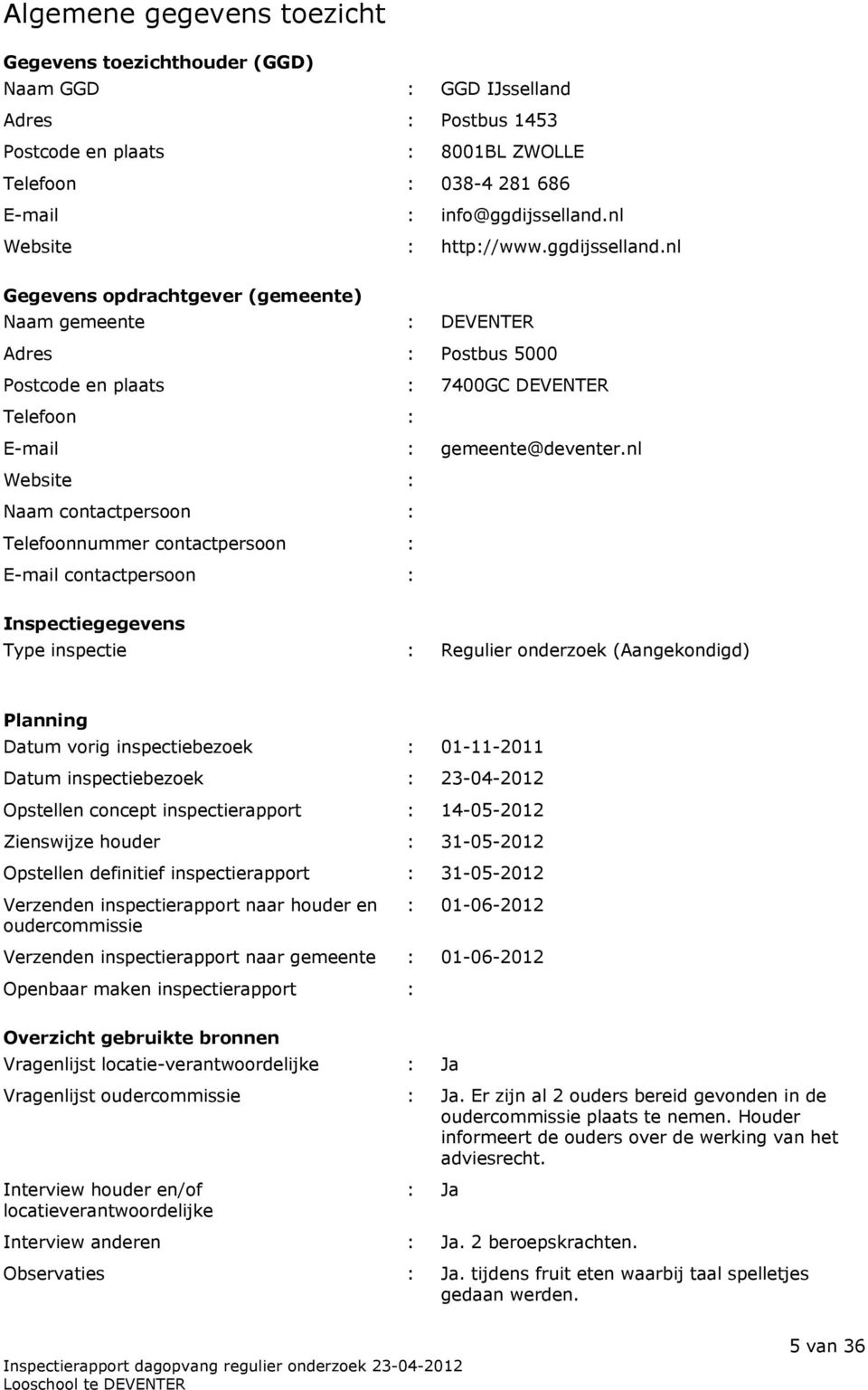 nl Website : Naam contactpersoon : Telefoonnummer contactpersoon : E-mail contactpersoon : Inspectiegegevens Type inspectie : Regulier onderzoek (Aangekondigd) Planning Datum vorig inspectiebezoek :