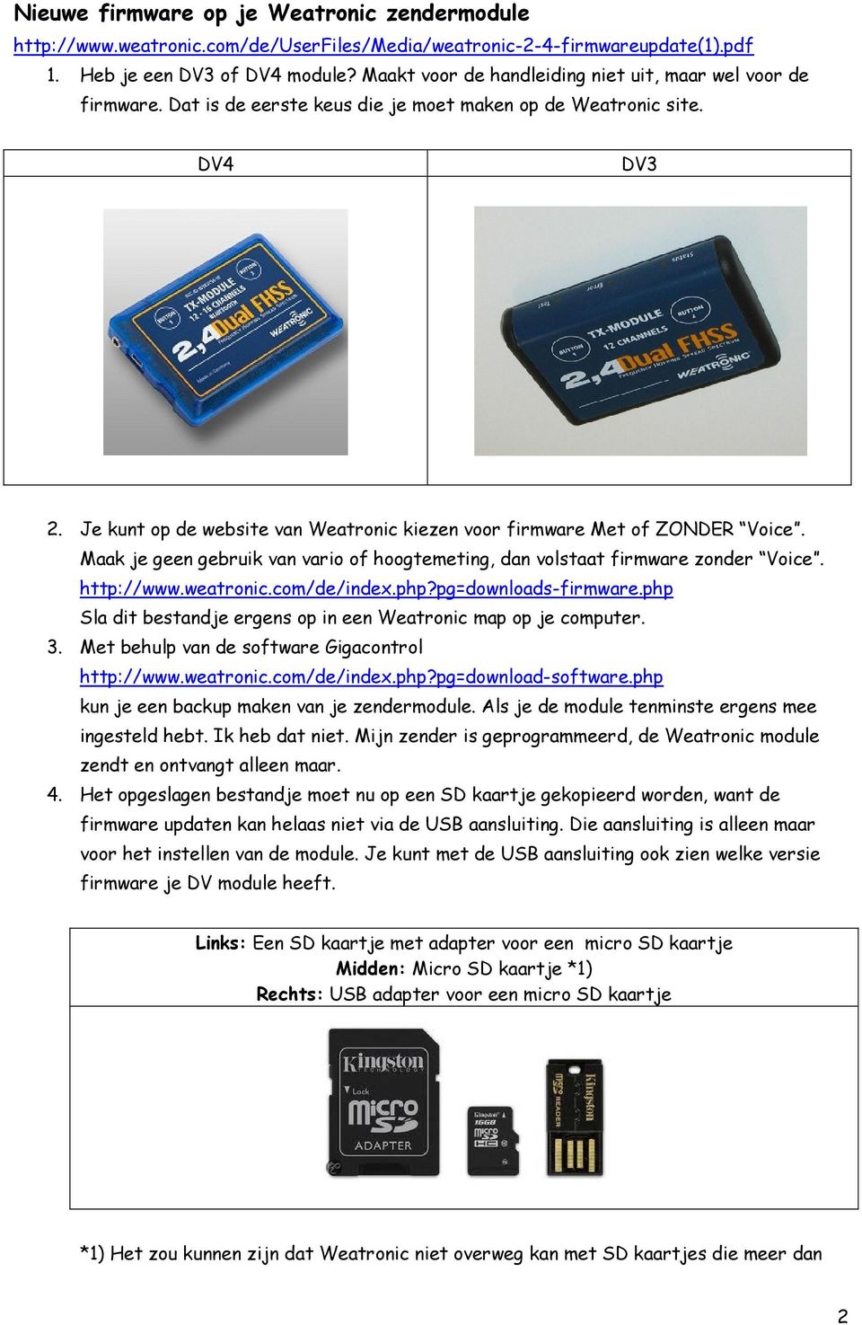 Je kunt op de website van Weatronic kiezen voor firmware Met of ZONDER Voice. Maak je geen gebruik van vario of hoogtemeting, dan volstaat firmware zonder Voice. http://www.weatronic.com/de/index.php?