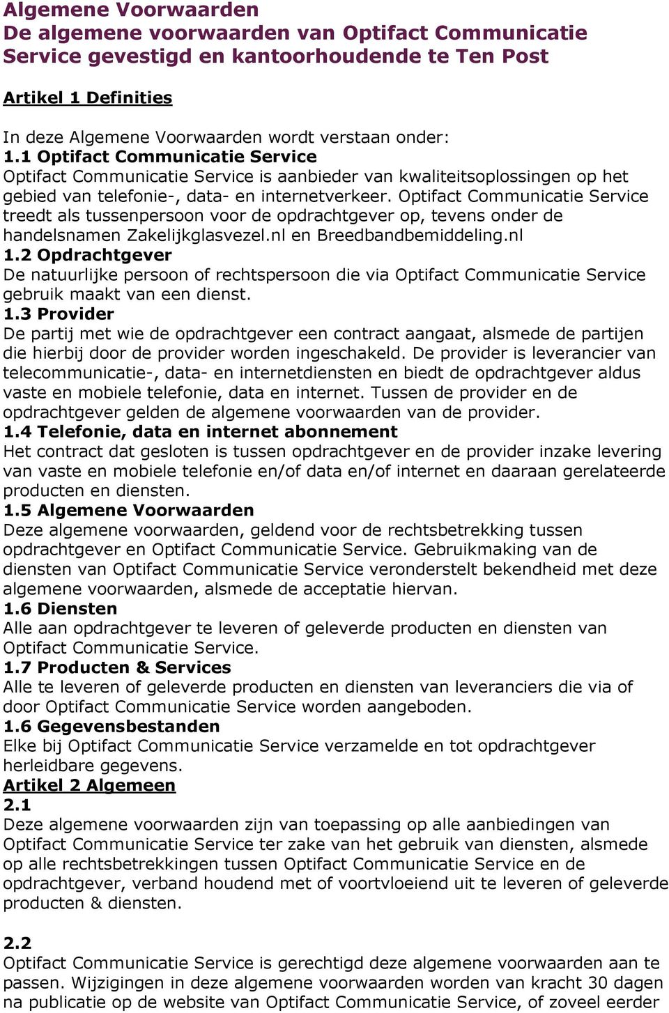 Optifact Communicatie Service treedt als tussenpersoon voor de opdrachtgever op, tevens onder de handelsnamen Zakelijkglasvezel.nl en Breedbandbemiddeling.nl 1.