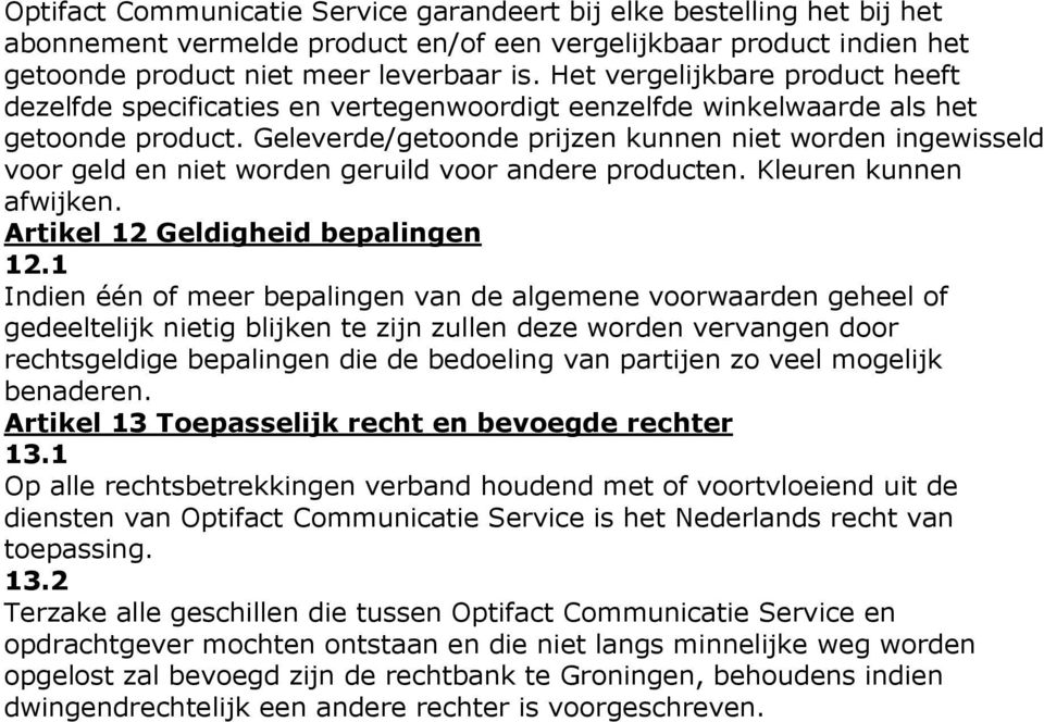 Geleverde/getoonde prijzen kunnen niet worden ingewisseld voor geld en niet worden geruild voor andere producten. Kleuren kunnen afwijken. Artikel 12 Geldigheid bepalingen 12.