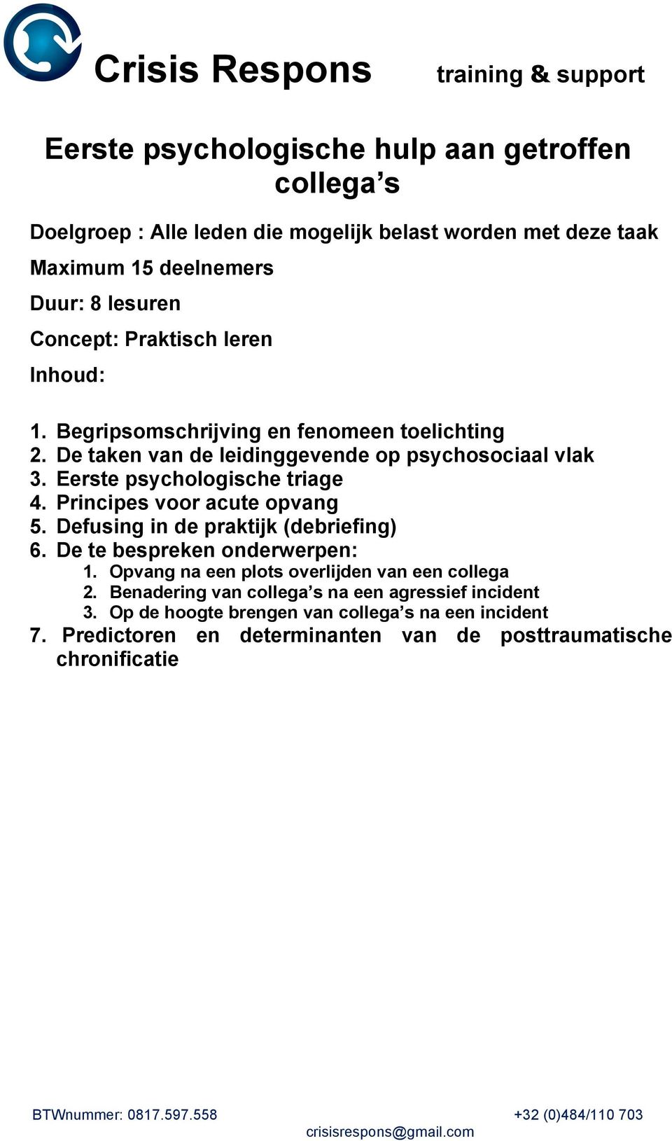 Principes voor acute opvang 5. Defusing in de praktijk (debriefing) 6. De te bespreken onderwerpen: 1. Opvang na een plots overlijden van een collega 2.