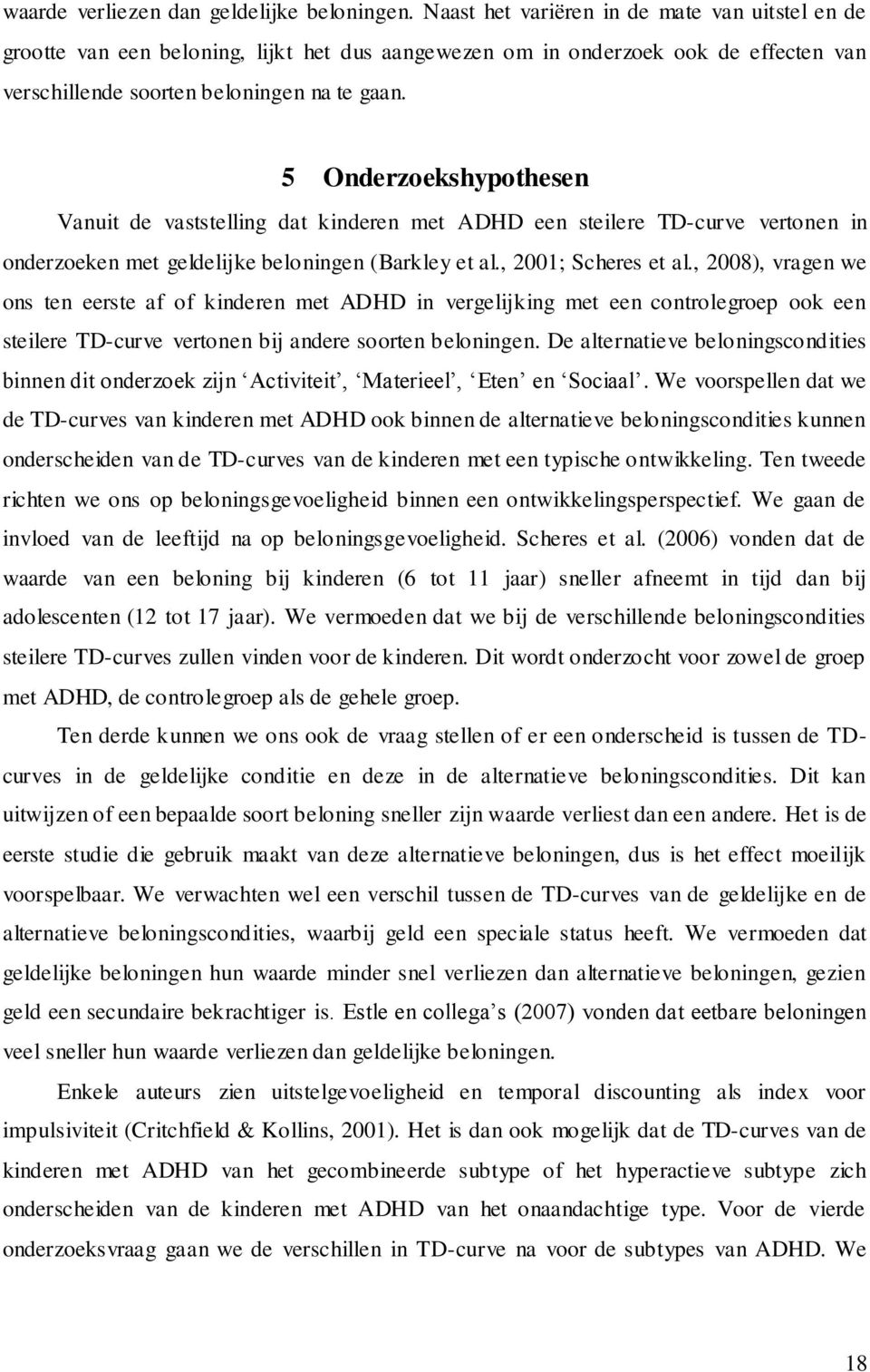 5 Onderzoekshypothesen Vanuit de vaststelling dat kinderen met ADHD een steilere TD-curve vertonen in onderzoeken met geldelijke beloningen (Barkley et al., 2001; Scheres et al.