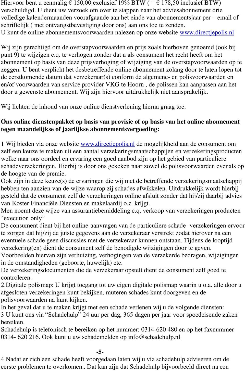 ons) aan ons toe te zenden. U kunt de online abonnementsvoorwaarden nalezen op onze website www.directjepolis.