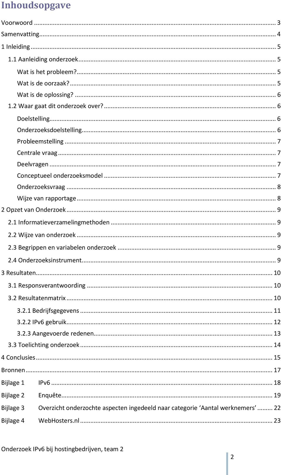 ..8 2 Opzet van Onderzoek...9 2.1 Informatieverzamelingmethoden...9 2.2 Wijze van onderzoek...9 2.3 Begrippen en variabelen onderzoek...9 2.4 Onderzoeksinstrument...9 3 Resultaten...10 3.