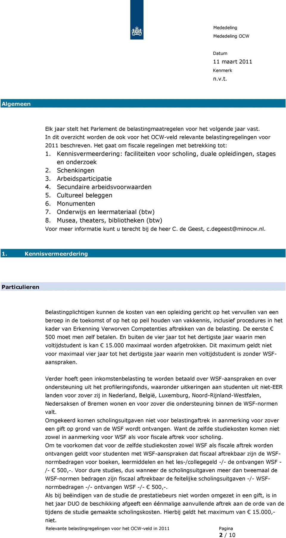 Secundaire arbeidsvoorwaarden 5. Cultureel beleggen 6. Monumenten 7. Onderwijs en leermateriaal (btw) 8. Musea, theaters, bibliotheken (btw) Voor meer informatie kunt u terecht bij de heer C.