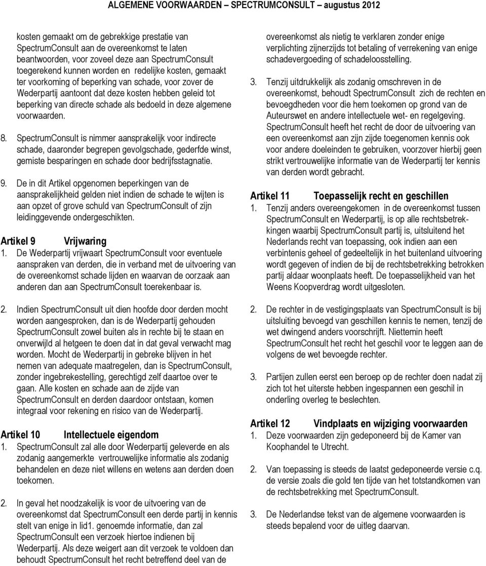 SpectrumConsult is nimmer aansprakelijk voor indirecte schade, daaronder begrepen gevolgschade, gederfde winst, gemiste besparingen en schade door bedrijfsstagnatie. 9.