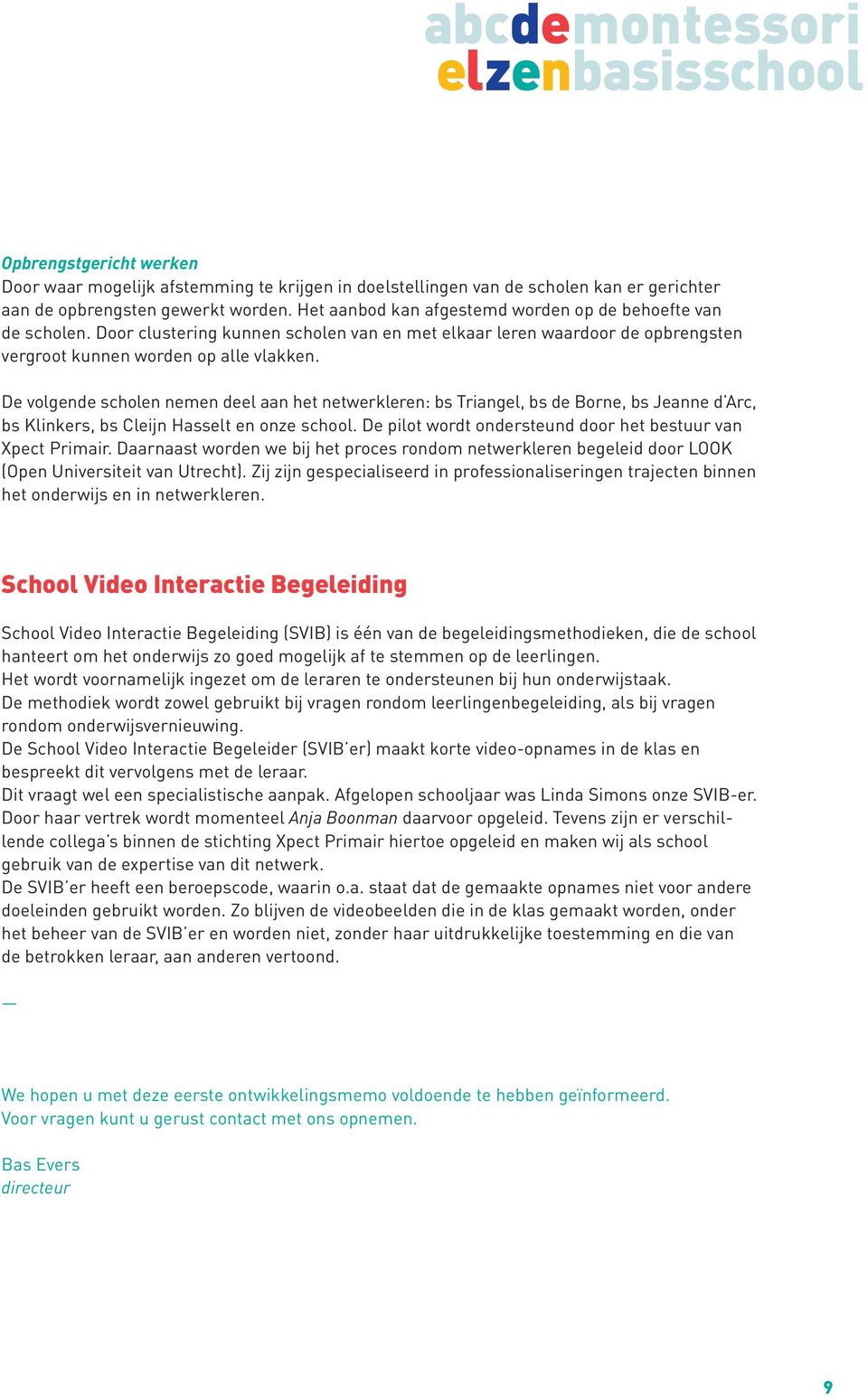 De volgende scholen nemen deel aan het netwerkleren: bs Triangel, bs de Borne, bs Jeanne d Arc, bs Klinkers, bs Cleijn Hasselt en onze school.