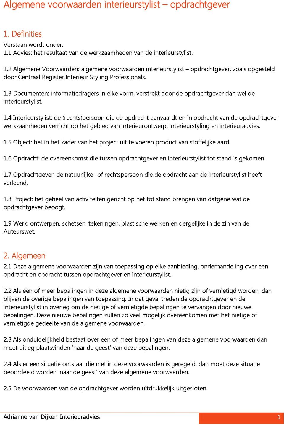 1.3 Documenten: informatiedragers in elke vorm, verstrekt door de opdrachtgever dan wel de interieurstylist. 1.