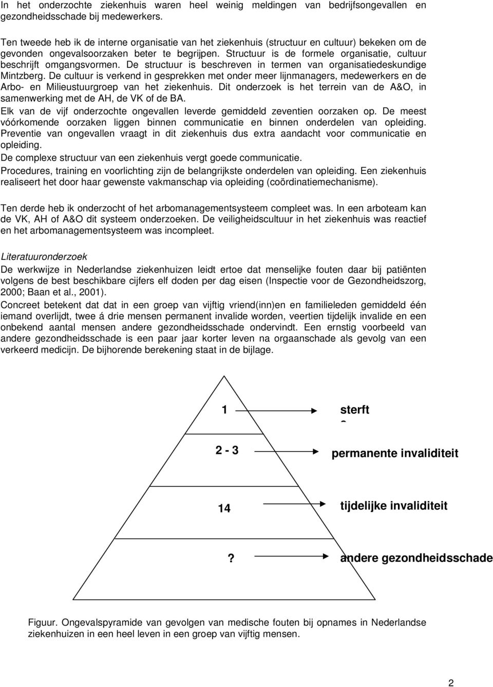 Structuur is de formele organisatie, cultuur beschrijft omgangsvormen. De structuur is beschreven in termen van organisatiedeskundige Mintzberg.