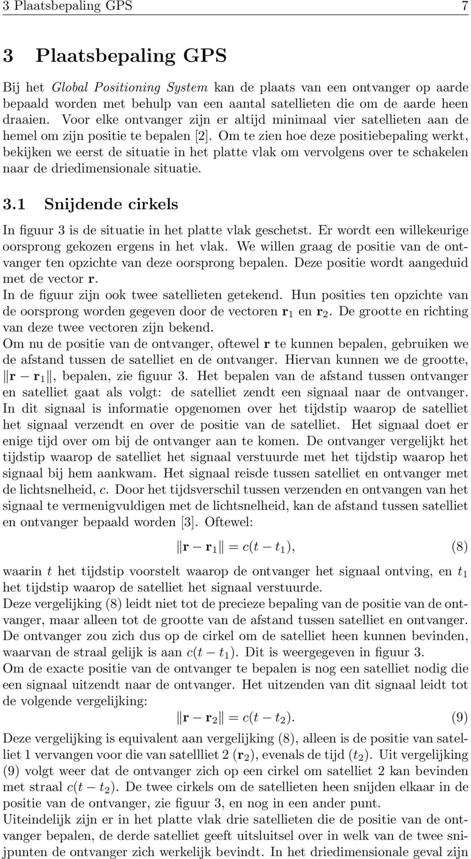 Om te zien hoe deze positiebepaling werkt, bekijken we eerst de situatie in het platte vlak om vervolgens over te schakelen naar de driedimensionale situatie. 3.