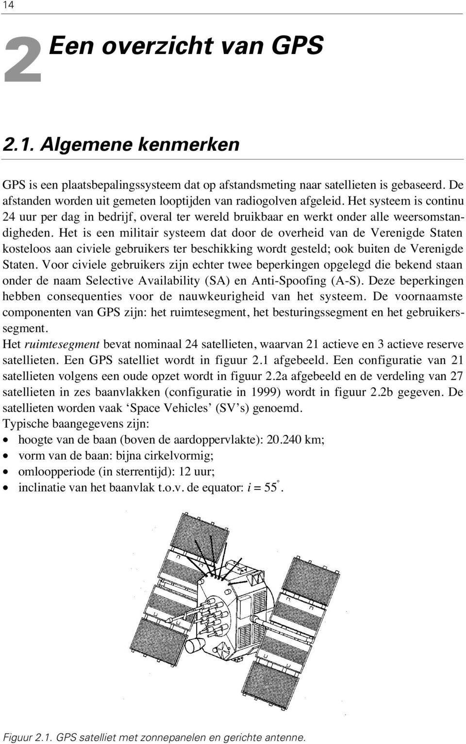 Het is een militair systeem dat door de overheid van de Verenigde Staten kosteloos aan civiele gebruikers ter beschikking wordt gesteld; ook buiten de Verenigde Staten.