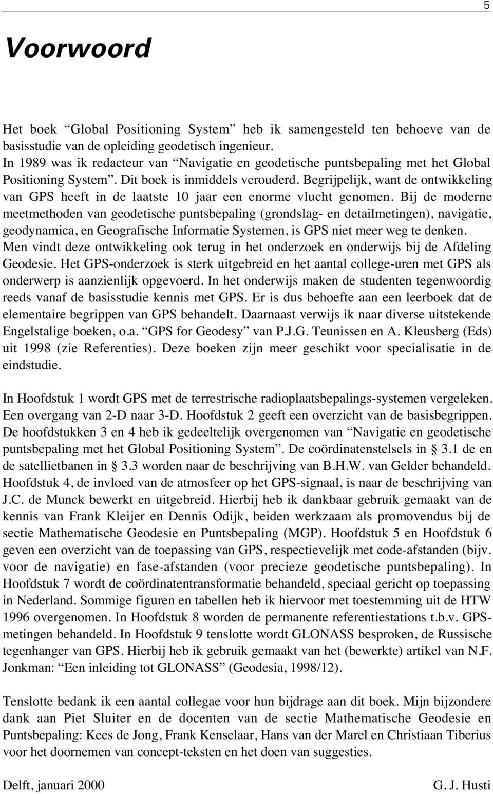 Begrijpelijk, want de ontwikkeling van GPS heeft in de laatste 10 jaar een enorme vlucht genomen.