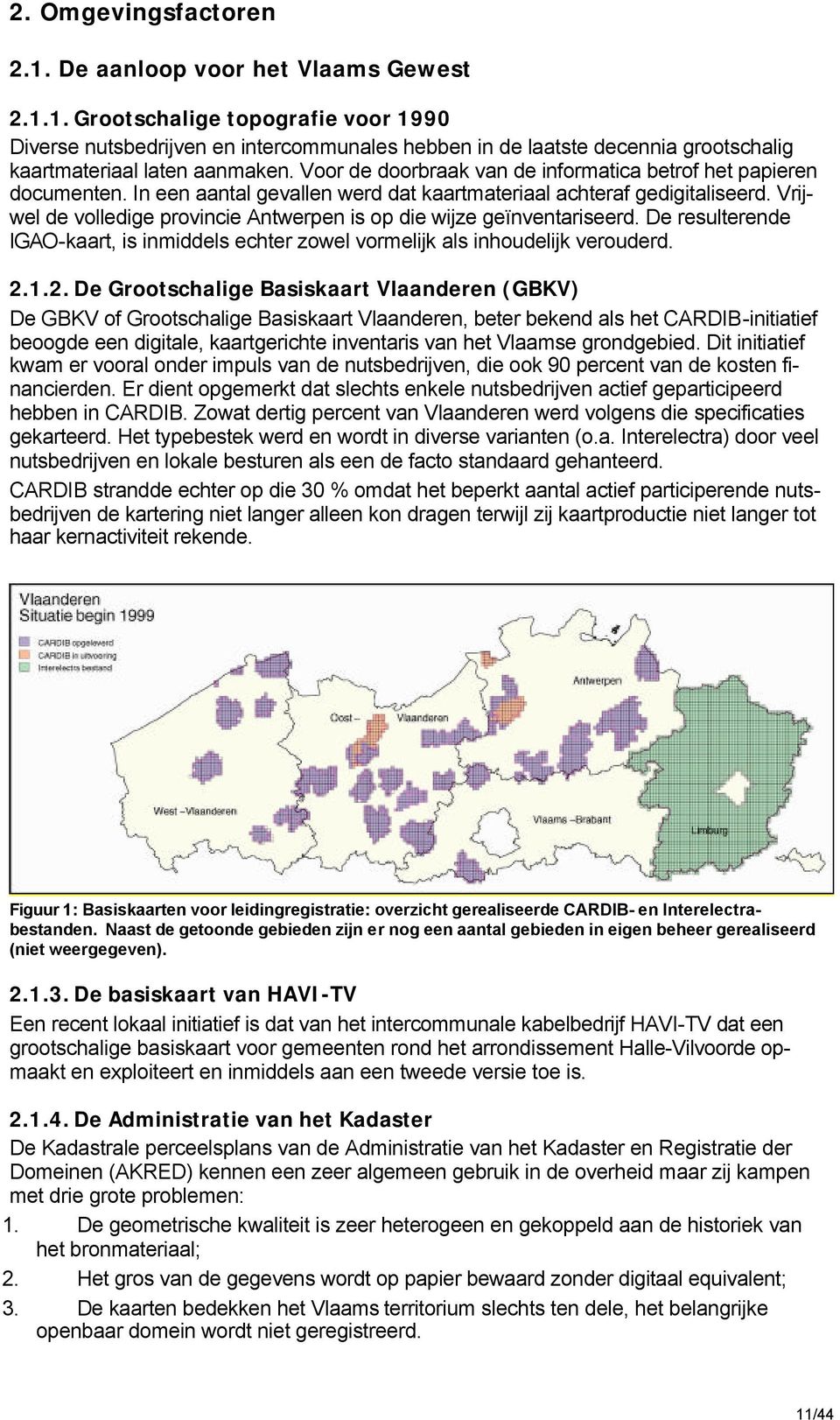 Vrijwel de volledige provincie Antwerpen is op die wijze geïnventariseerd. De resulterende IGAO-kaart, is inmiddels echter zowel vormelijk als inhoudelijk verouderd. 2.