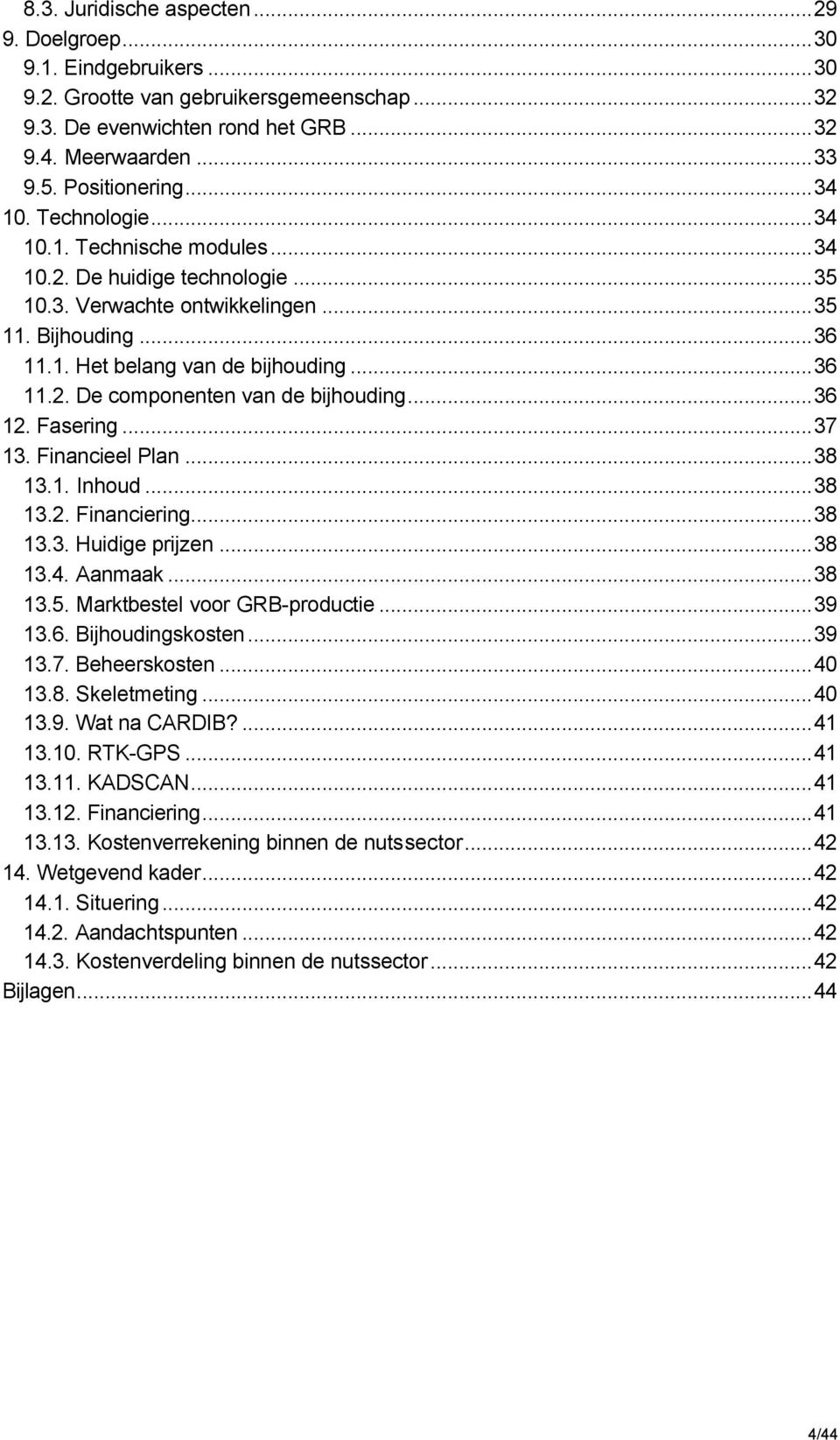 ..36 12. Fasering...37 13. Financieel Plan...38 13.1. Inhoud...38 13.2. Financiering...38 13.3. Huidige prijzen...38 13.4. Aanmaak...38 13.5. Marktbestel voor GRB-productie...39 13.6. Bijhoudingskosten.