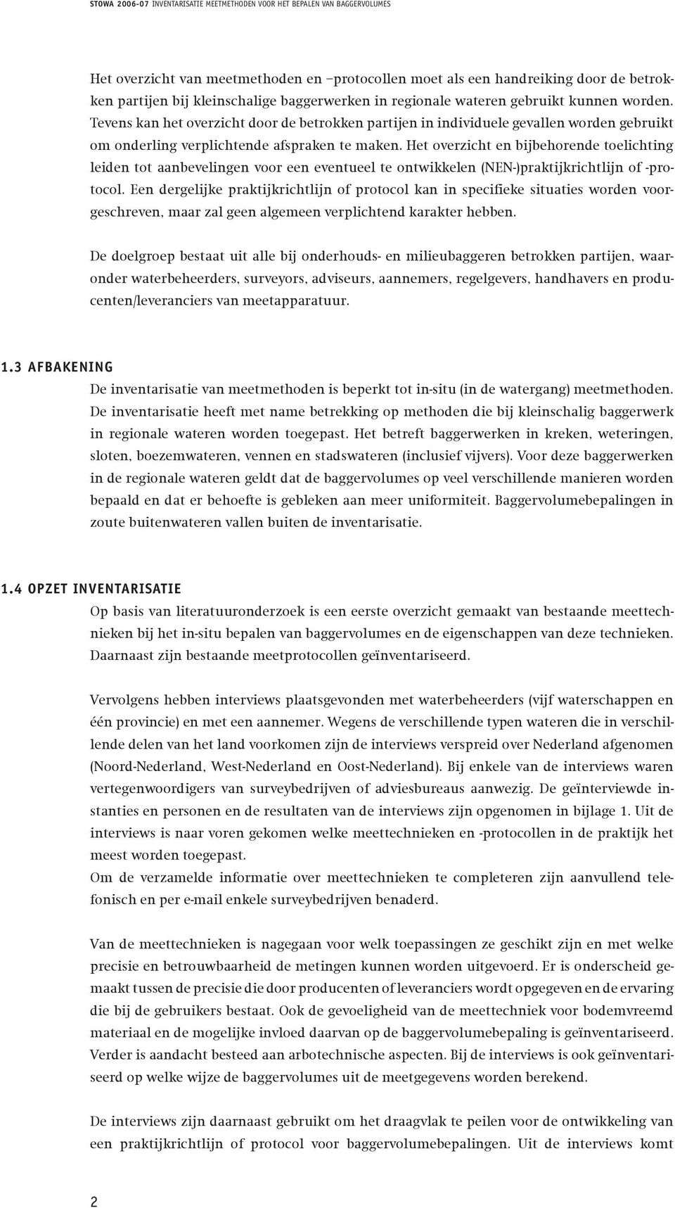 Het overzicht en bijbehorende toelichting leiden tot aanbevelingen voor een eventueel te ontwikkelen (NEN-)praktijkrichtlijn of -protocol.