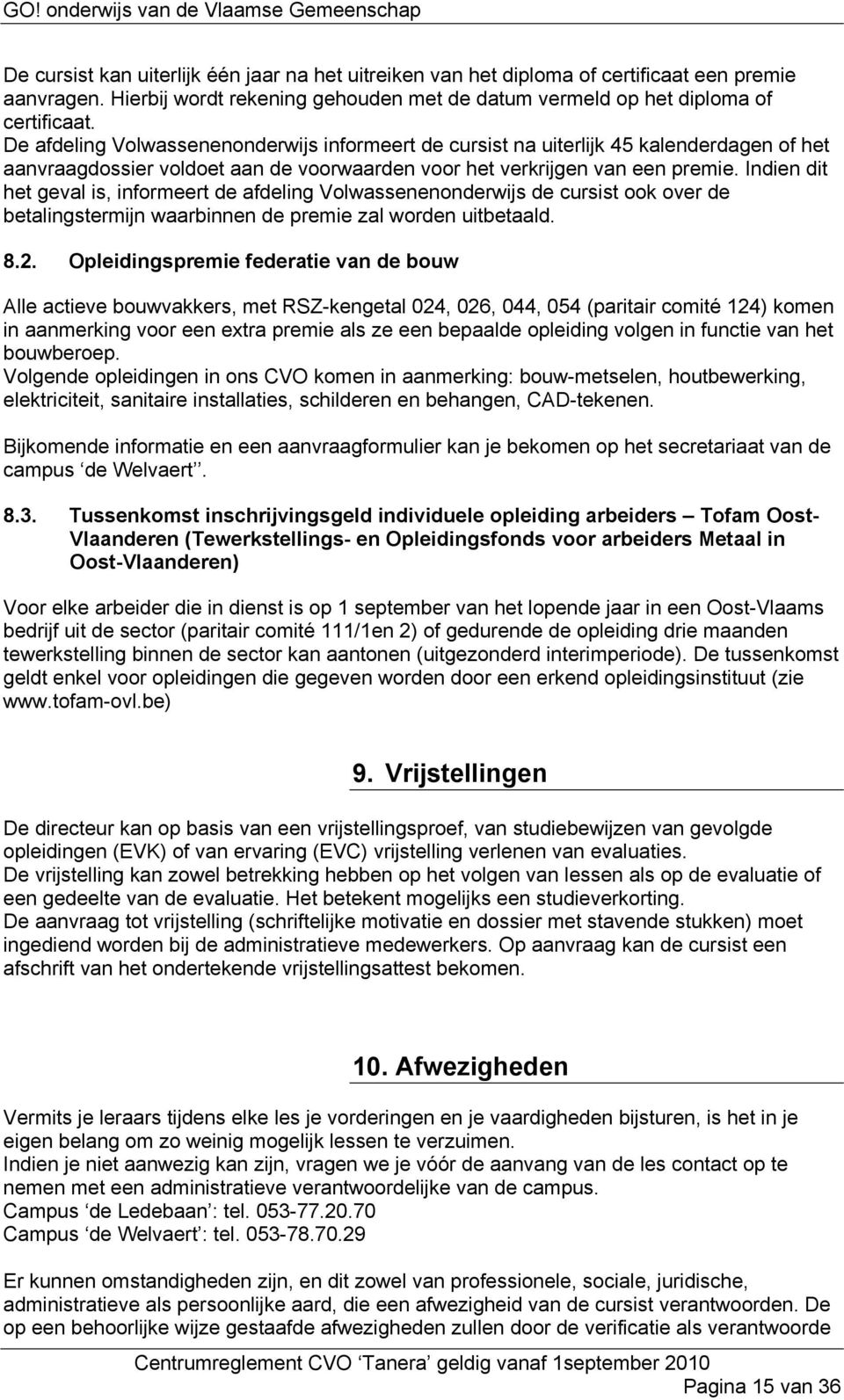 Indien dit het geval is, informeert de afdeling Volwassenenonderwijs de cursist ook over de betalingstermijn waarbinnen de premie zal worden uitbetaald. 8.2.