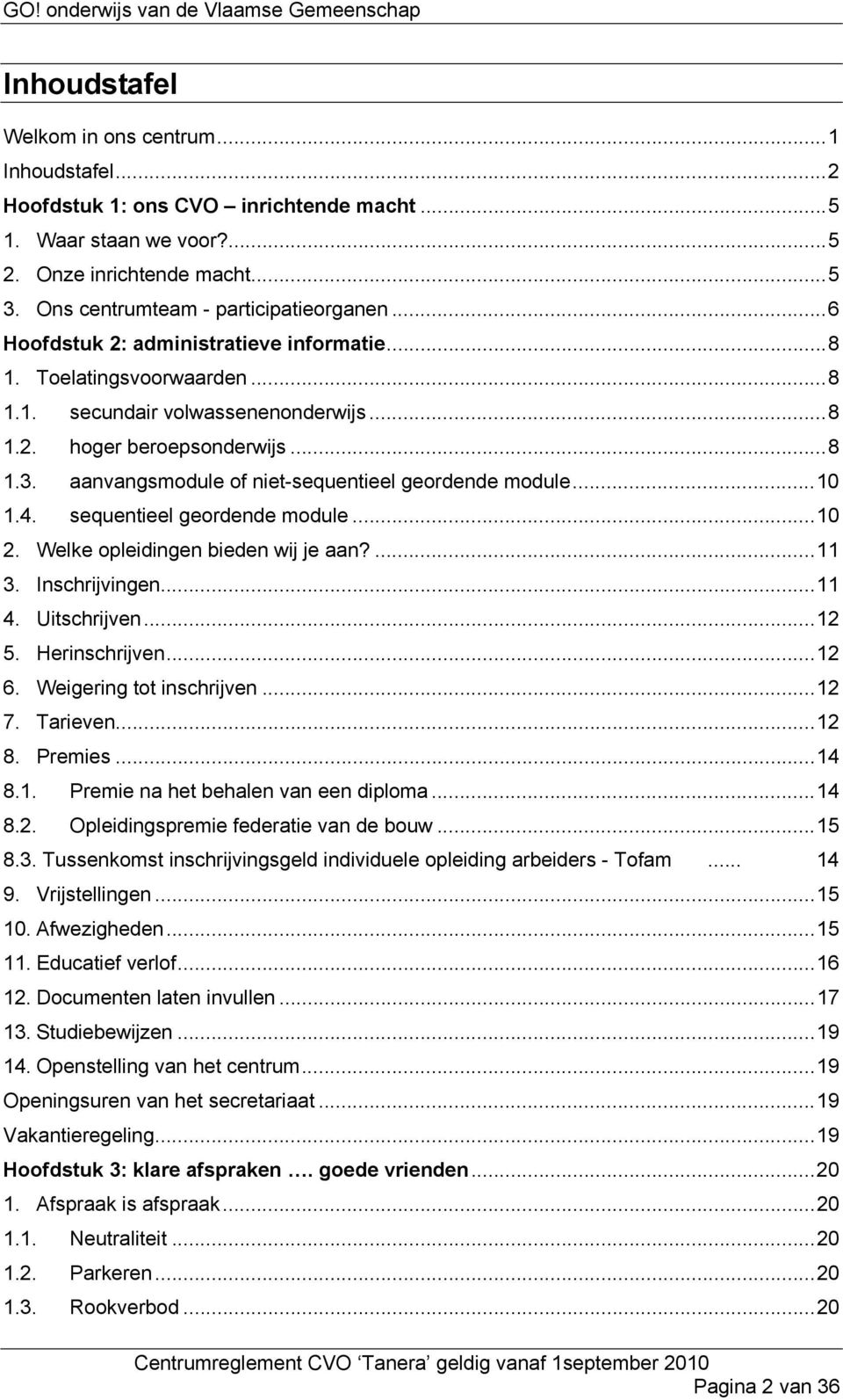 aanvangsmodule of niet-sequentieel geordende module...10 1.4. sequentieel geordende module...10 2. Welke opleidingen bieden wij je aan?...11 3. Inschrijvingen...11 4. Uitschrijven...12 5.