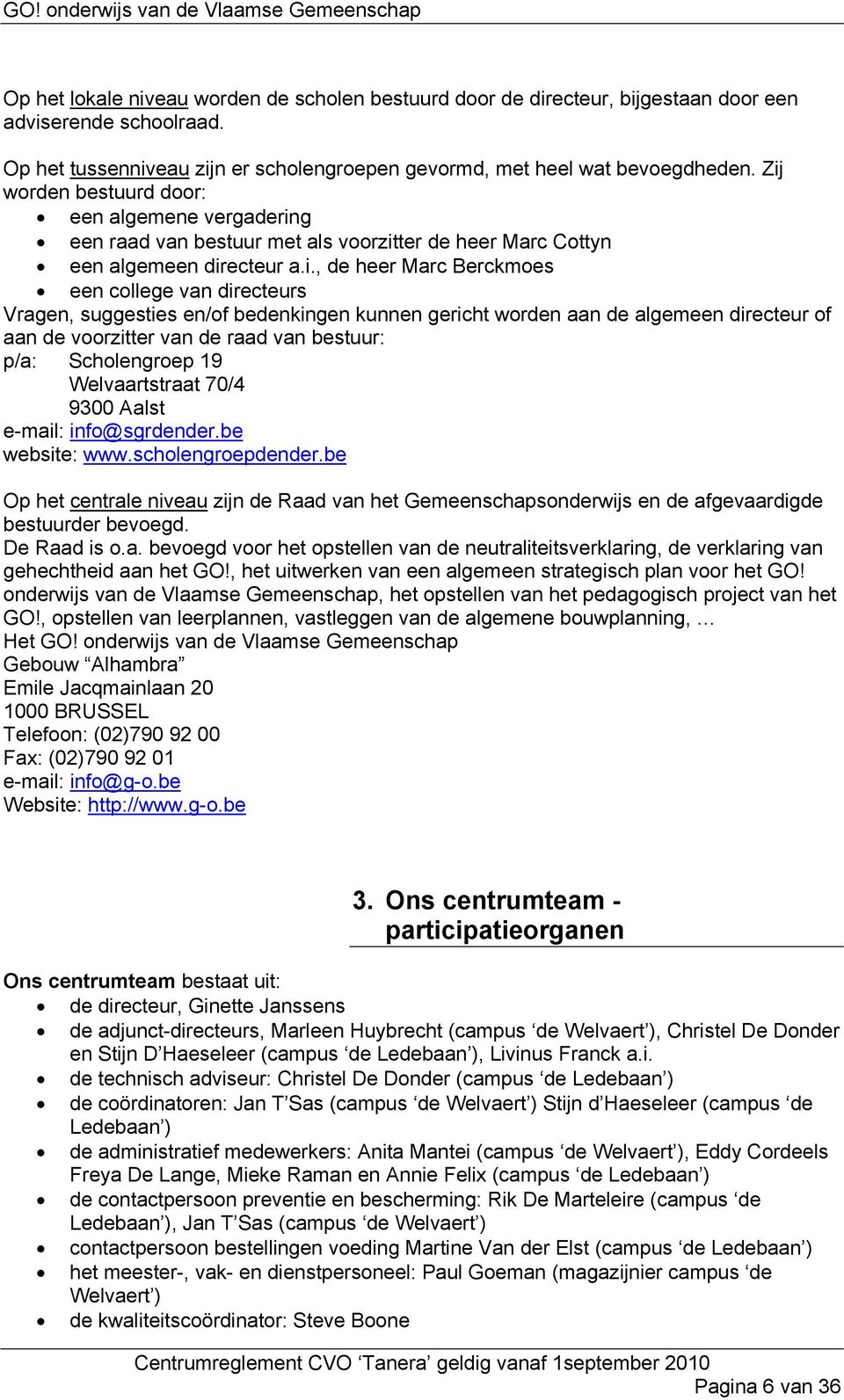 suggesties en/of bedenkingen kunnen gericht worden aan de algemeen directeur of aan de voorzitter van de raad van bestuur: p/a: Scholengroep 19 Welvaartstraat 70/4 9300 Aalst e-mail: info@sgrdender.