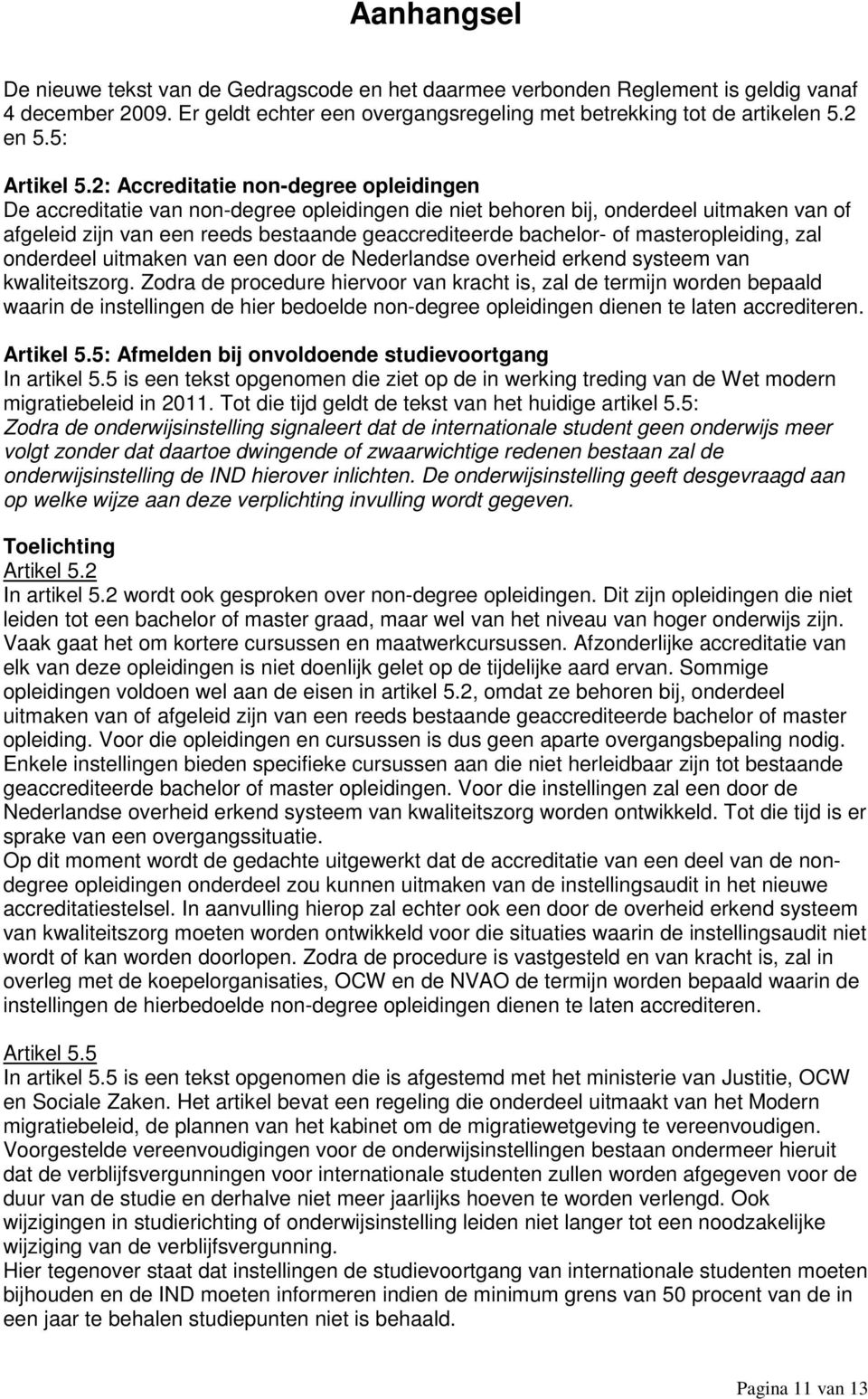 2: Accreditatie non-degree opleidingen De accreditatie van non-degree opleidingen die niet behoren bij, onderdeel uitmaken van of afgeleid zijn van een reeds bestaande geaccrediteerde bachelor- of