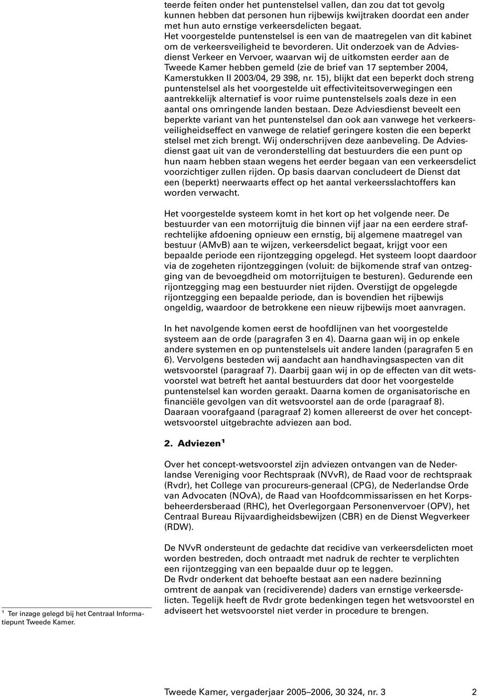 Uit onderzoek van de Adviesdienst Verkeer en Vervoer, waarvan wij de uitkomsten eerder aan de Tweede Kamer hebben gemeld (zie de brief van 17 september 2004, Kamerstukken II 2003/04, 29 398, nr.