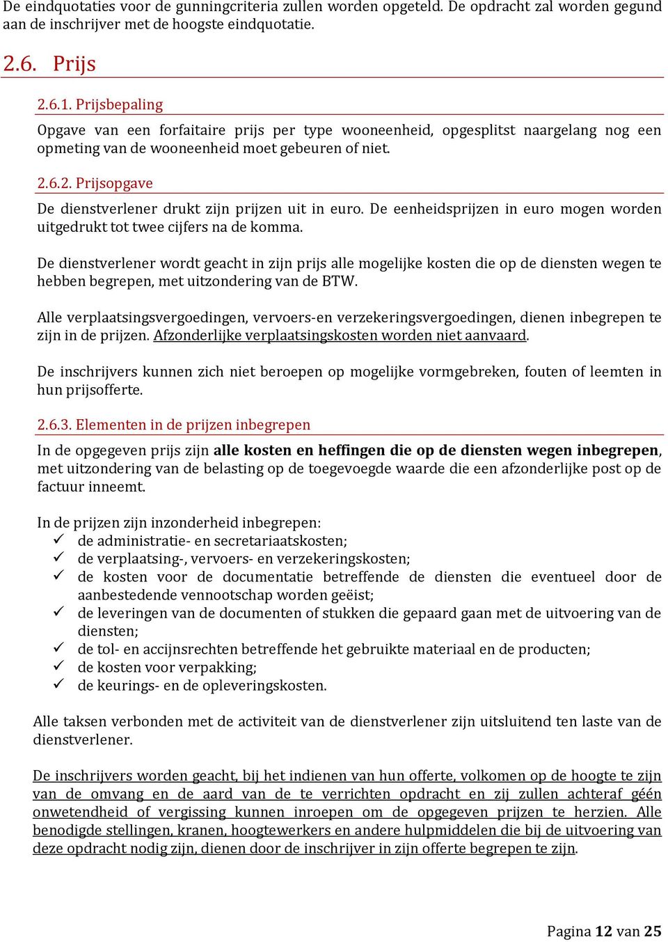 6.2. Prijsopgave De dienstverlener drukt zijn prijzen uit in euro. De eenheidsprijzen in euro mogen worden uitgedrukt tot twee cijfers na de komma.