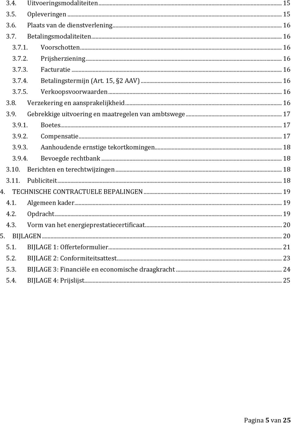 .. 17 3.9.2. Compensatie... 17 3.9.3. Aanhoudende ernstige tekortkomingen... 18 3.9.4. Bevoegde rechtbank... 18 3.10. Berichten en terechtwijzingen... 18 3.11. Publiciteit... 18 4.