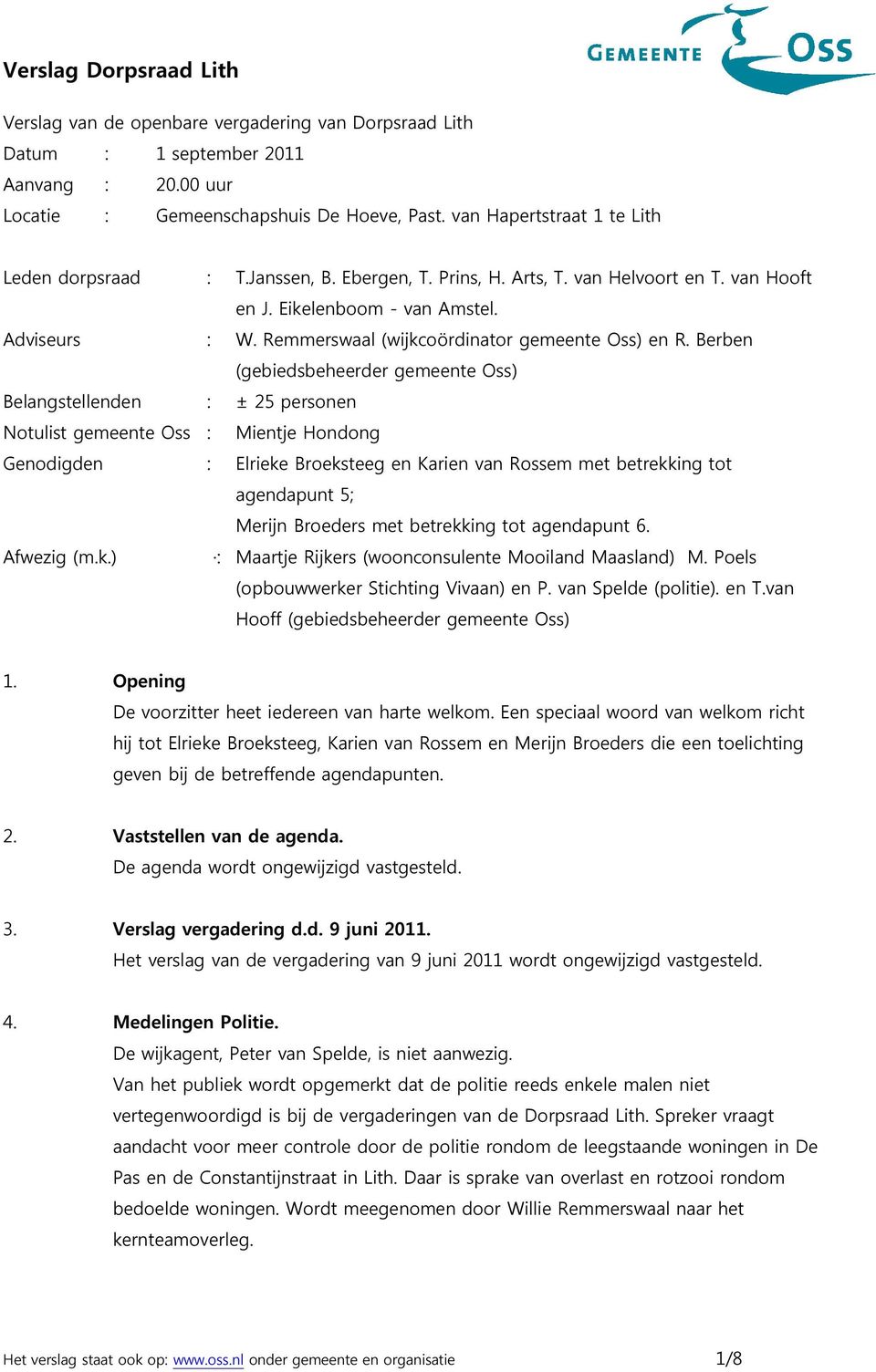 Berben (gebiedsbeheerder gemeente Oss) Belangstellenden : ± 25 personen Notulist gemeente Oss : Mientje Hondong Genodigden : Elrieke Broeksteeg en Karien van Rossem met betrekking tot agendapunt 5;