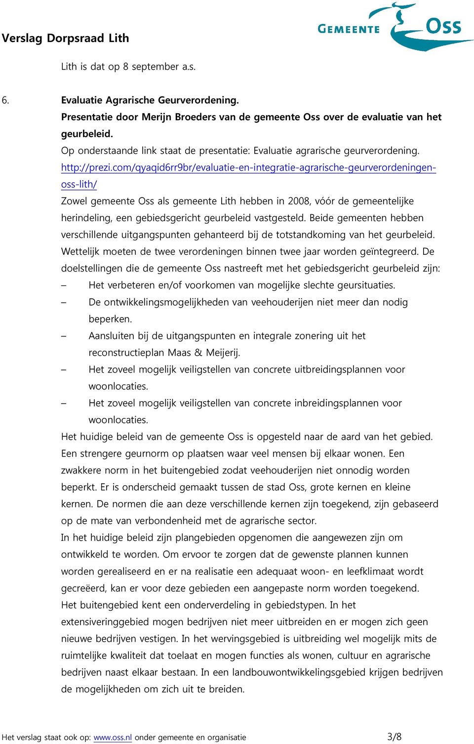 com/qyaqid6rr9br/evaluatie-en-integratie-agrarische-geurverordeningenoss-lith/ Zowel gemeente Oss als gemeente Lith hebben in 2008, vóór de gemeentelijke herindeling, een gebiedsgericht geurbeleid