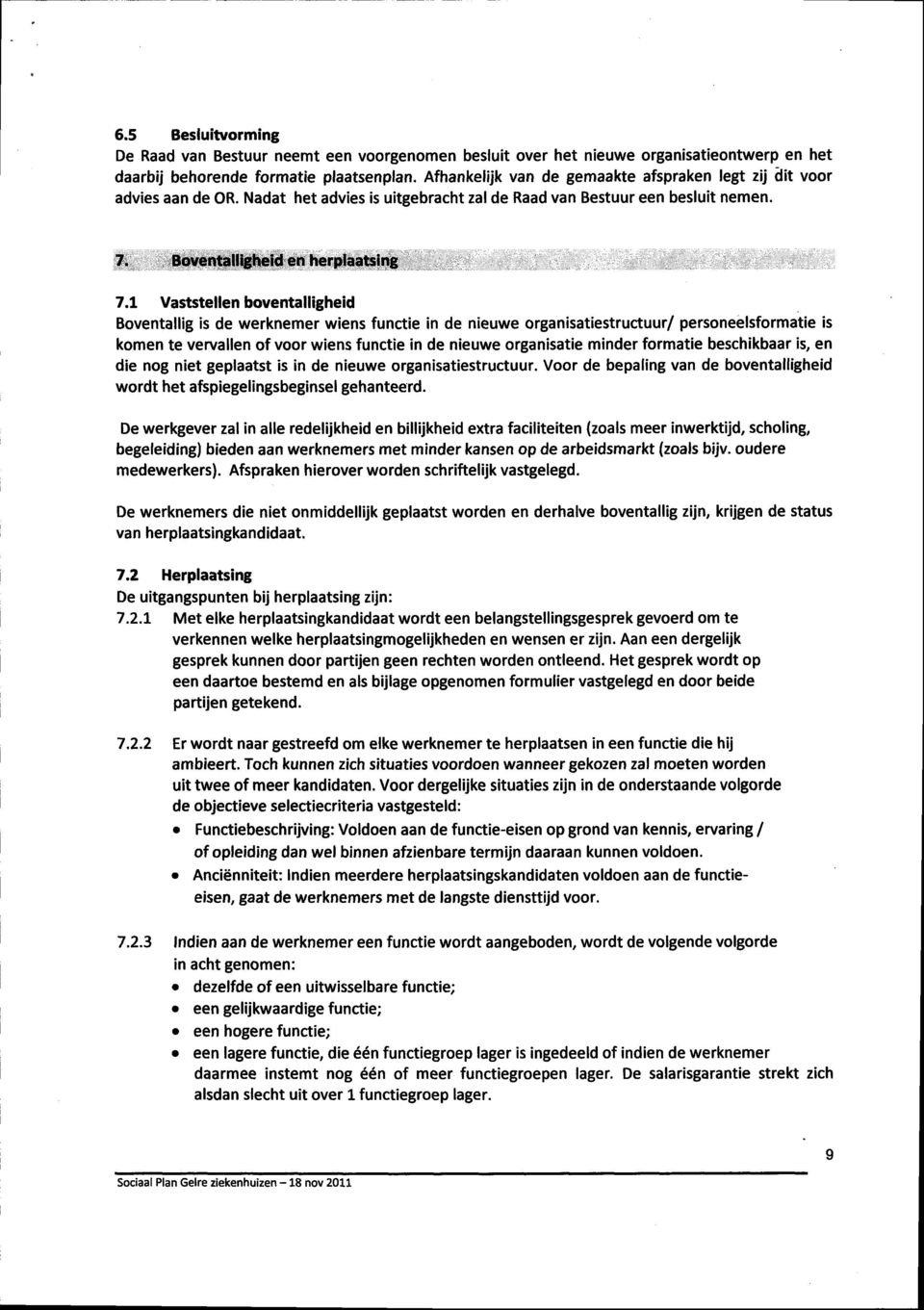 Vaststellenboventalligheid Boventallig is de werknemer wiens functie in de nieuwe organisatiestructuur/ personeelsformatie is komen te vervallen of voor wiens functie in de nieuwe organisatie minder