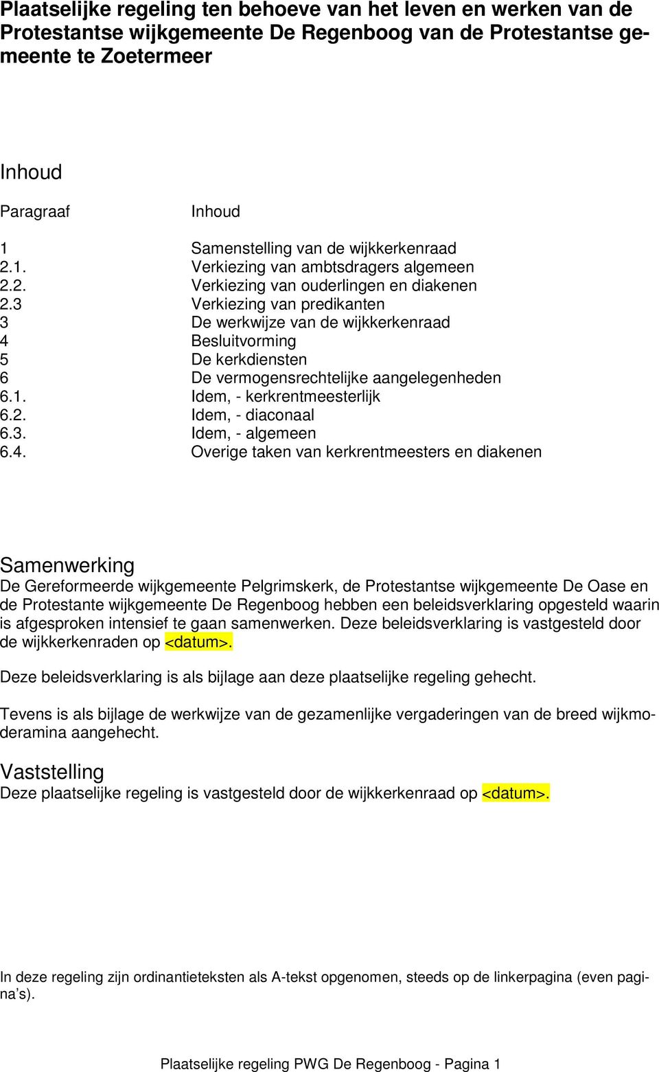 3 Verkiezing van predikanten 3 De werkwijze van de wijkkerkenraad 4 Besluitvorming 5 De kerkdiensten 6 De vermogensrechtelijke aangelegenheden 6.1. Idem, - kerkrentmeesterlijk 6.2.