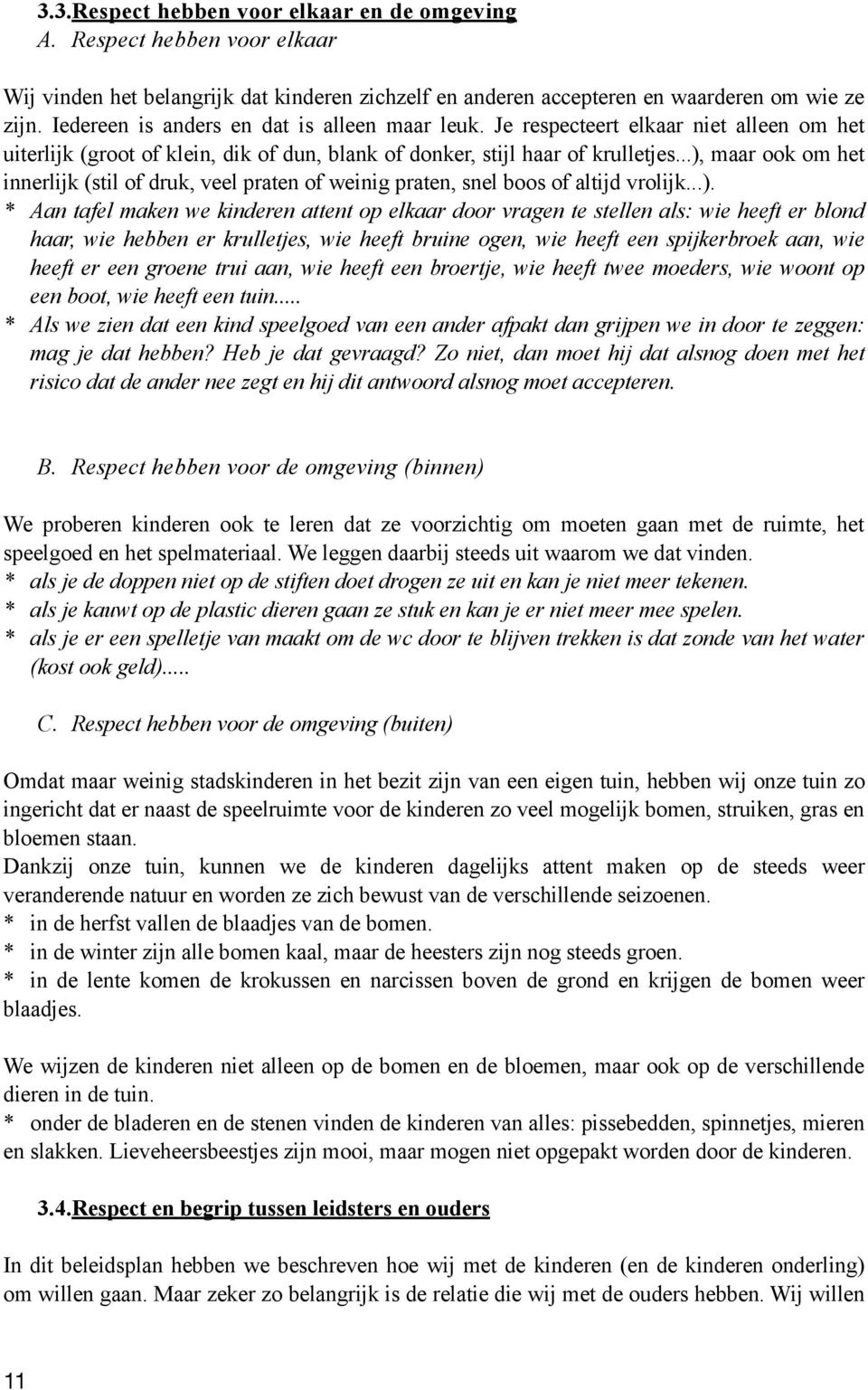 ..), maar ook om het innerlijk (stil of druk, veel praten of weinig praten, snel boos of altijd vrolijk...). * Aan tafel maken we kinderen attent op elkaar door vragen te stellen als: wie heeft er