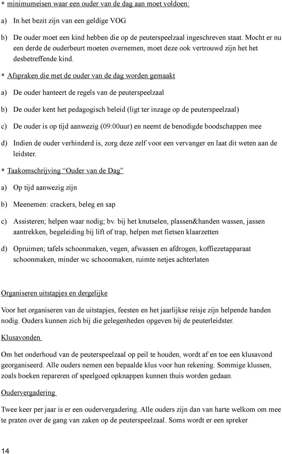 * Afspraken die met de ouder van de dag worden gemaakt a) De ouder hanteert de regels van de peuterspeelzaal b) De ouder kent het pedagogisch beleid (ligt ter inzage op de peuterspeelzaal) c) De