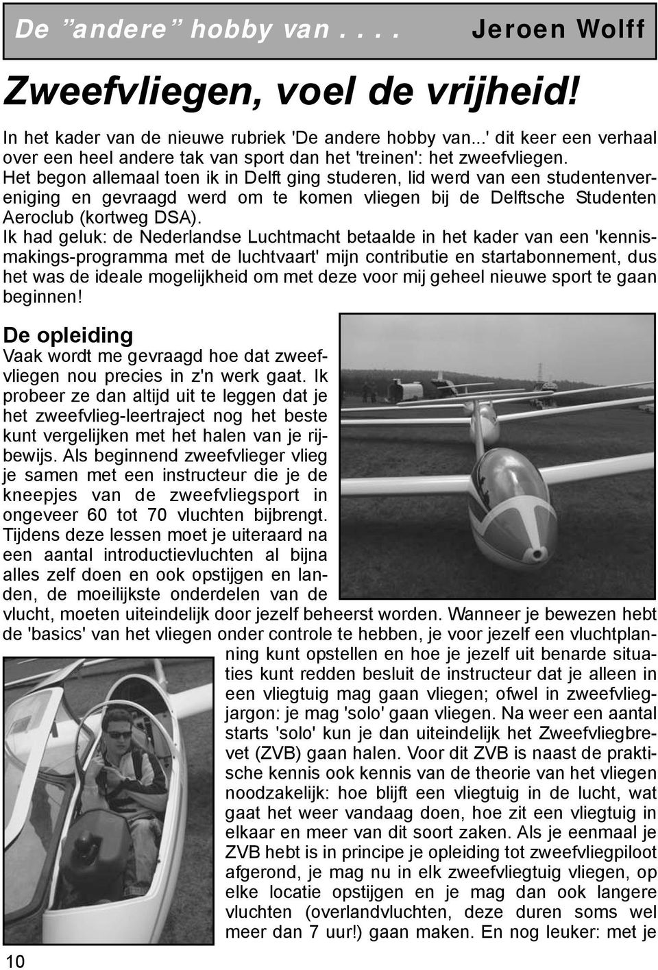Het begon allemaal toen ik in Delft ging studeren, lid werd van een studentenvereniging en gevraagd werd om te komen vliegen bij de Delftsche Studenten Aeroclub (kortweg DSA).