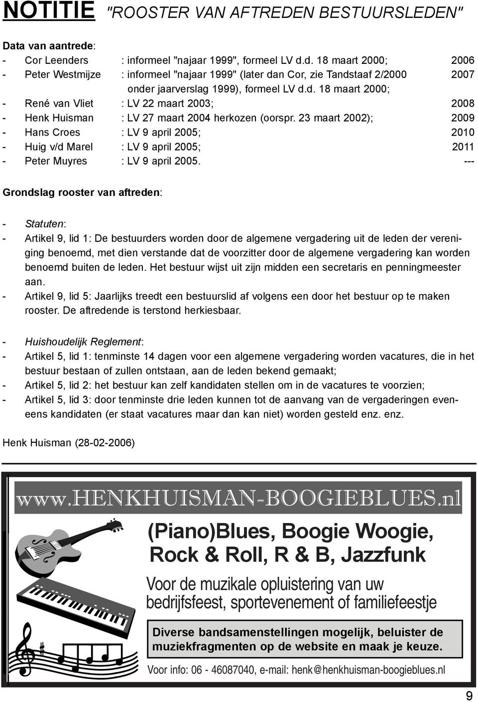 d. 18 maart 2000; - René van Vliet : LV 22 maart 2003; 2008 - Henk Huisman : LV 27 maart 2004 herkozen (oorspr.