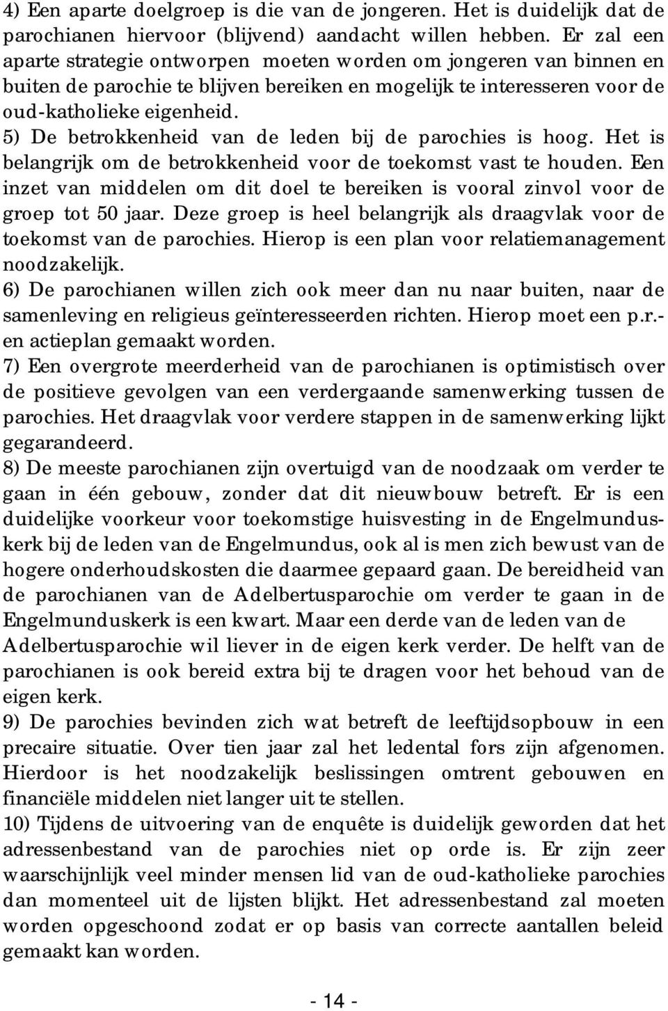 5) De betrokkenheid van de leden bij de parochies is hoog. Het is belangrijk om de betrokkenheid voor de toekomst vast te houden.