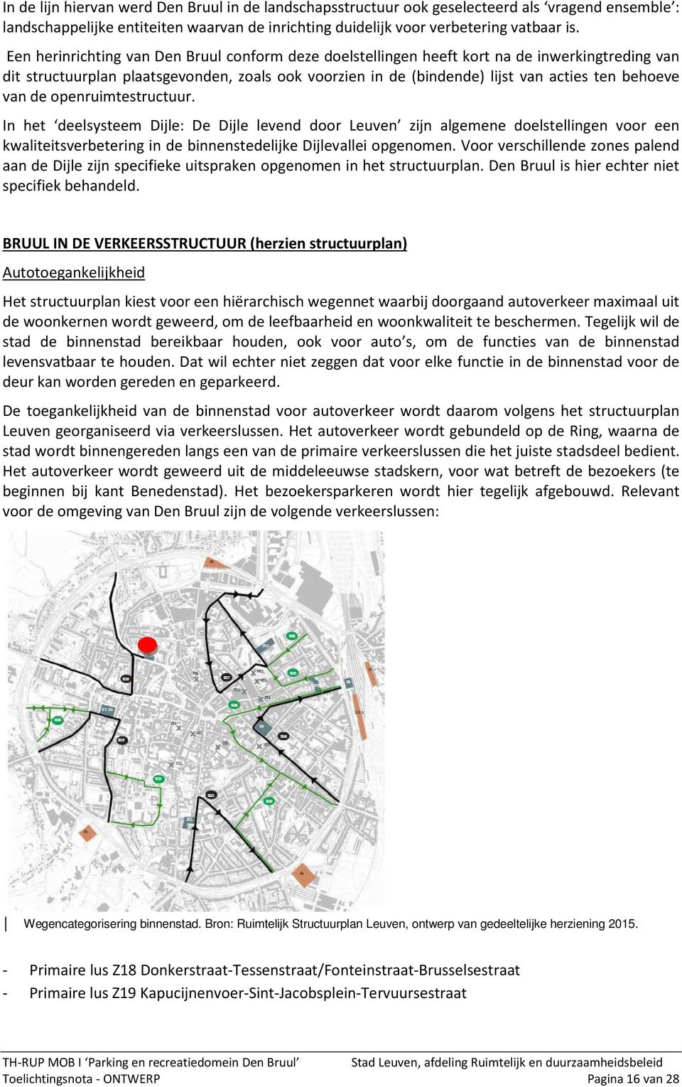 van de openruimtestructuur. In het deelsysteem Dijle: De Dijle levend door Leuven zijn algemene doelstellingen voor een kwaliteitsverbetering in de binnenstedelijke Dijlevallei opgenomen.