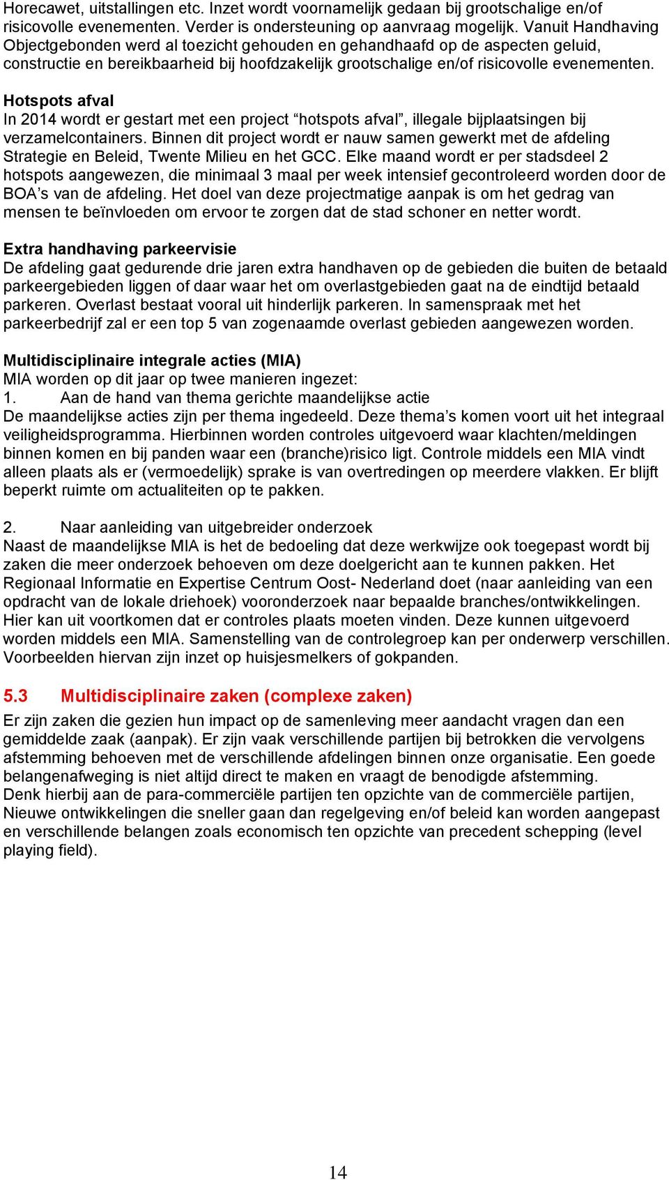 Hotspots afval In 2014 wordt er gestart met een project hotspots afval, illegale bijplaatsingen bij verzamelcontainers.