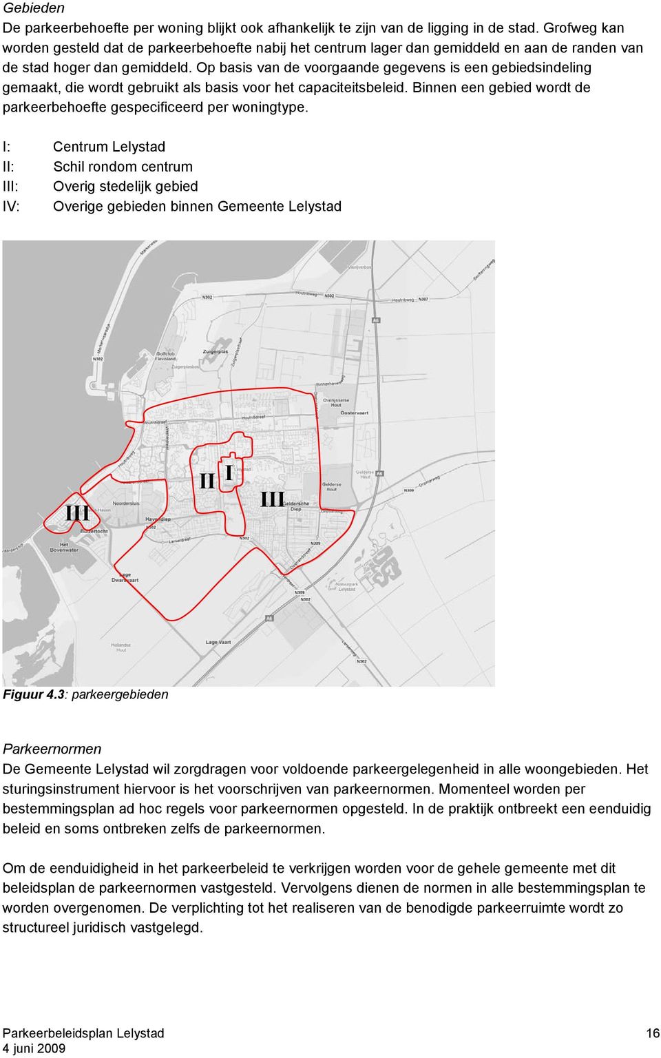 Op basis van de voorgaande gegevens is een gebiedsindeling gemaakt, die wordt gebruikt als basis voor het capaciteitsbeleid. Binnen een gebied wordt de parkeerbehoefte gespecificeerd per woningtype.