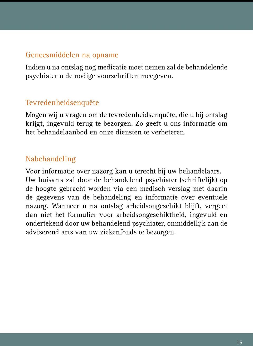 Zo geeft u ons informatie om het behandelaanbod en onze diensten te verbeteren. Nabehandeling Voor informatie over nazorg kan u terecht bij uw behandelaars.