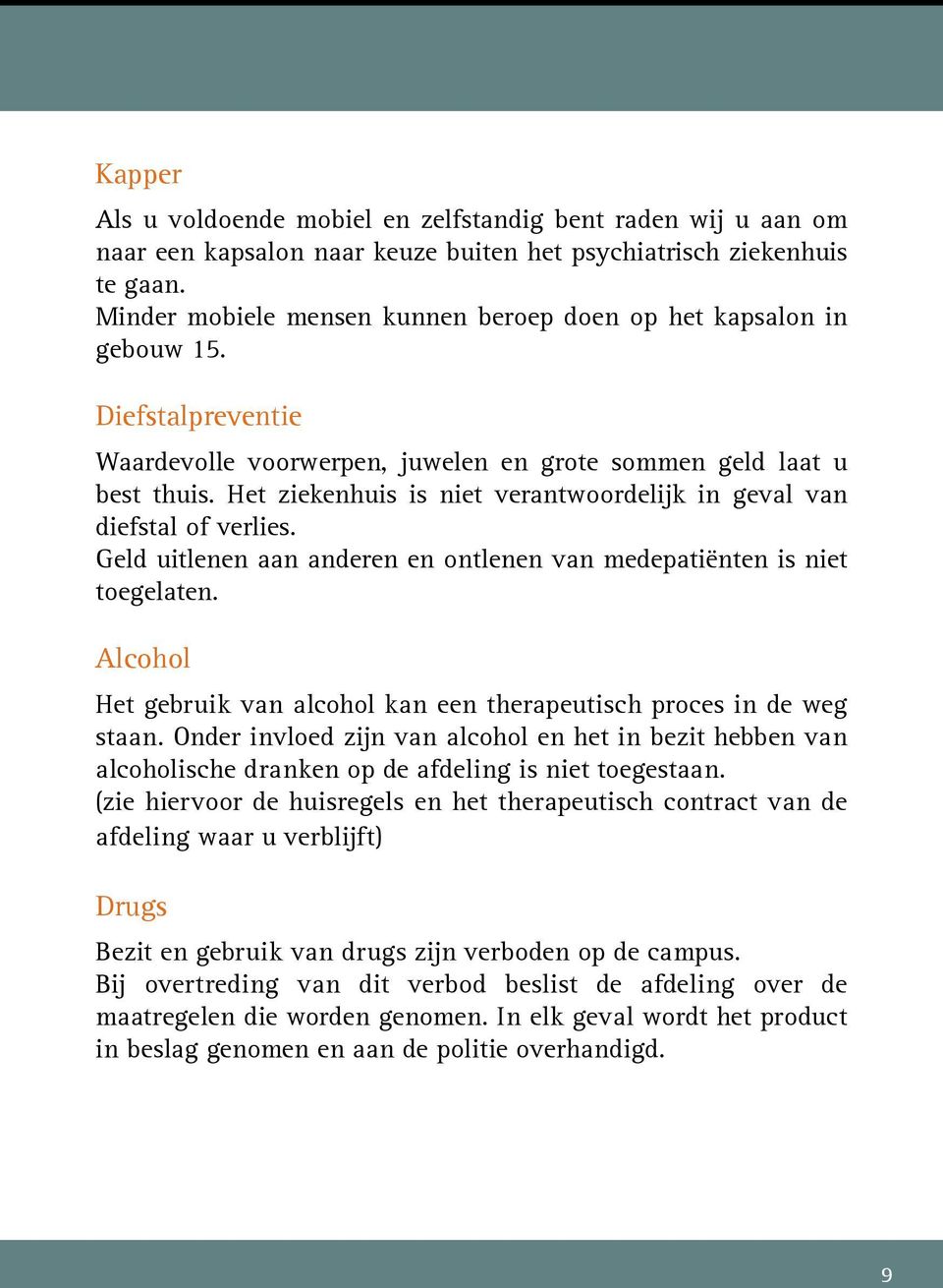 Het ziekenhuis is niet verantwoordelijk in geval van diefstal of verlies. Geld uitlenen aan anderen en ontlenen van medepatiënten is niet toegelaten.