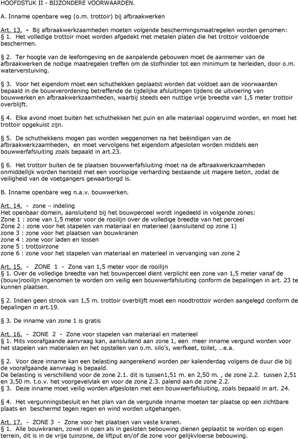 Ter hoogte van de leefomgeving en de aanpalende gebouwen moet de aannemer van de afbraakwerken de nodige maatregelen treffen om de stofhinder tot een minimum te herleiden, door o.m. waterverstuiving.