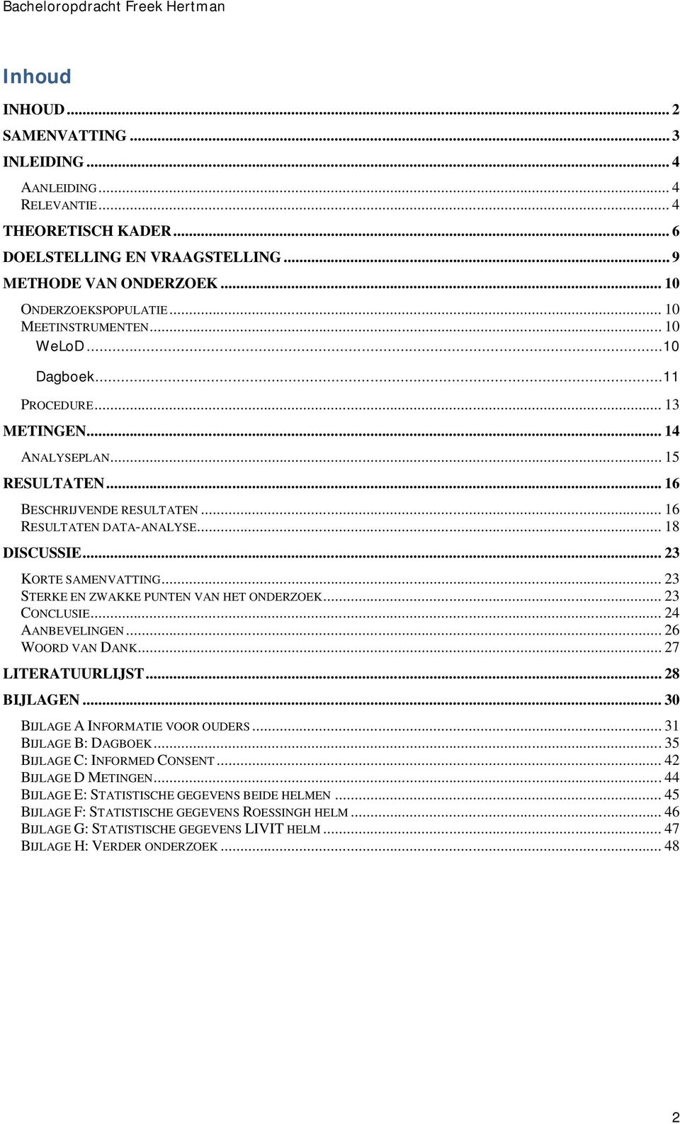 .. 23 KORTE SAMENVATTING... 23 STERKE EN ZWAKKE PUNTEN VAN HET ONDERZOEK... 23 CONCLUSIE... 24 AANBEVELINGEN... 26 WOORD VAN DANK... 27 LITERATUURLIJST... 28 BIJLAGEN.