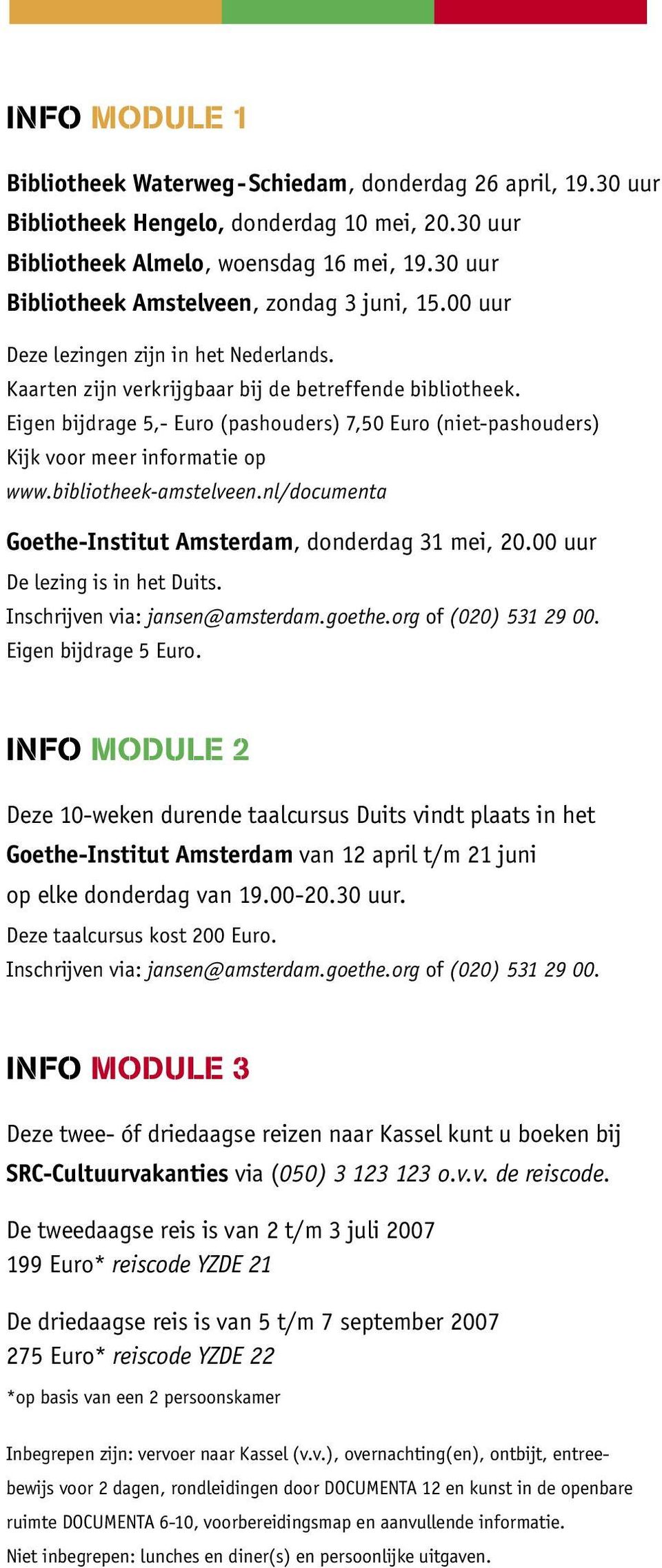 Eigen bijdrage 5,- Euro (pashouders) 7,50 Euro (niet-pashouders) Kijk voor meer informatie op www.bibliotheek-amstelveen.nl/documenta Goethe-Institut Amsterdam, donderdag 31 mei, 20.