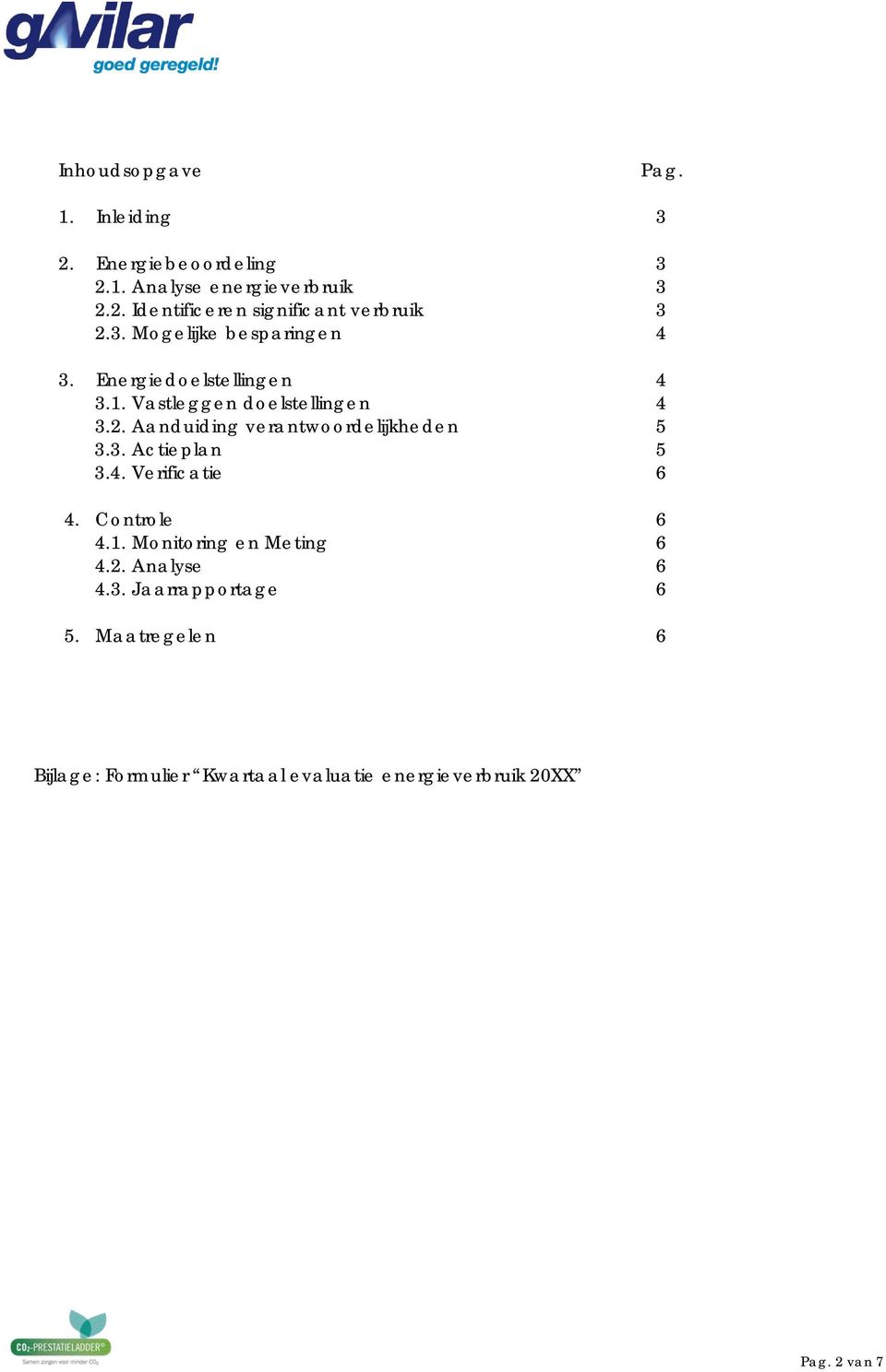 Aanduiding verantwoordelijkheden 5 3.3. Actieplan 5 3.4. Verificatie 6 4. Controle 6 4.1. Monitoring en Meting 6 4.