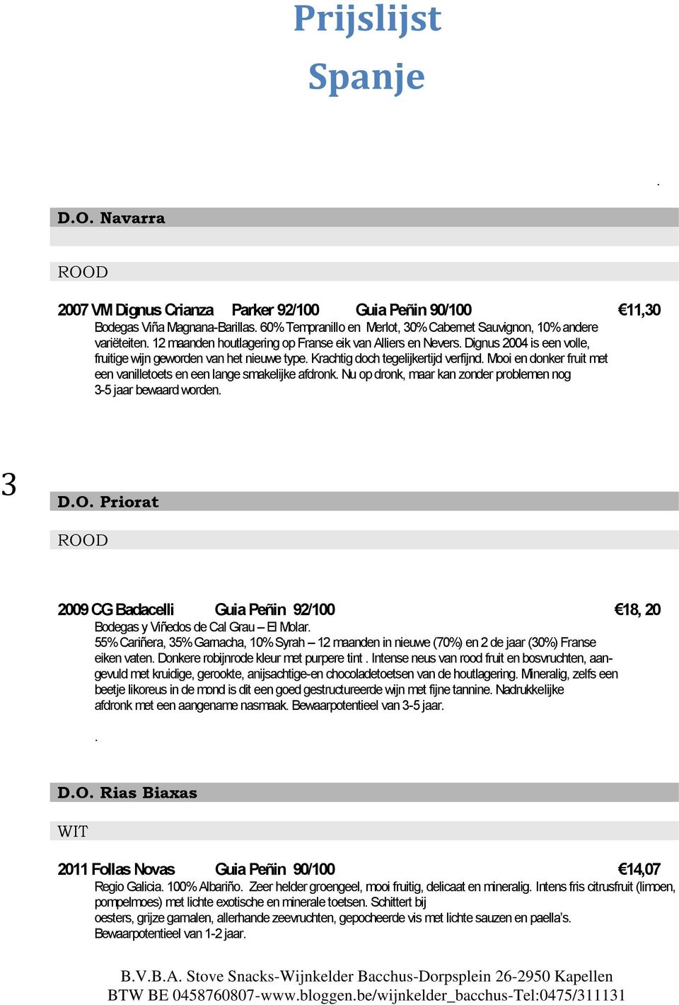 smakelijke afdronk Nu op dronk, maar kan zonder problemen nog 3-5 jaar bewaard worden 3 DO Priorat 2009 CG Badacelli Guia Peñin 92/100 18, 20 Bodegas y Viñedos de Cal Grau El Molar 55% Cariñera, 35%