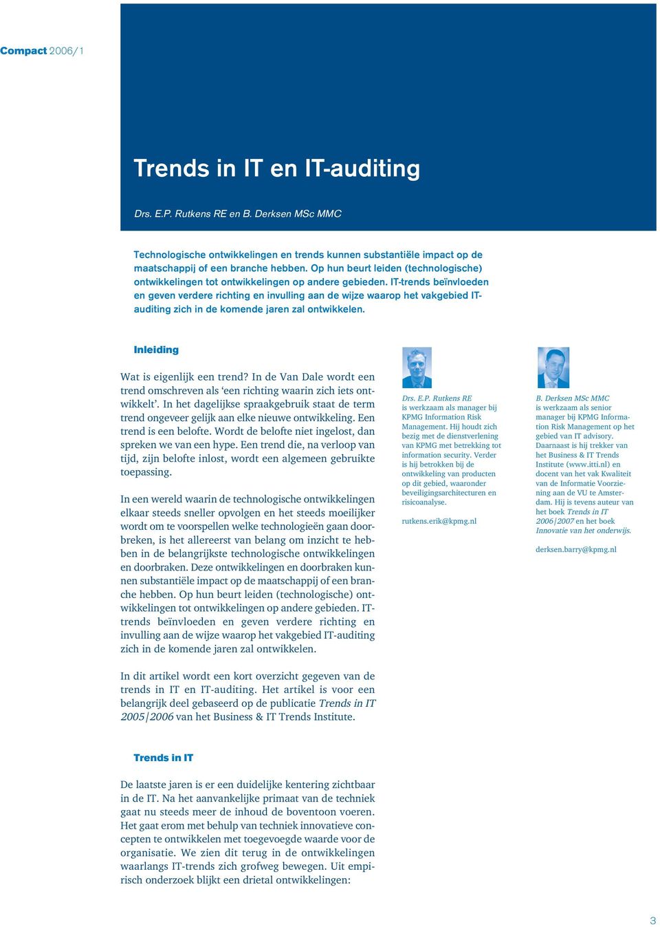 IT-trends beïnvloeden en geven verdere richting en invulling aan de wijze waarop het vakgebied ITauditing zich in de komende jaren zal ontwikkelen. Inleiding Wat is eigenlijk een trend?