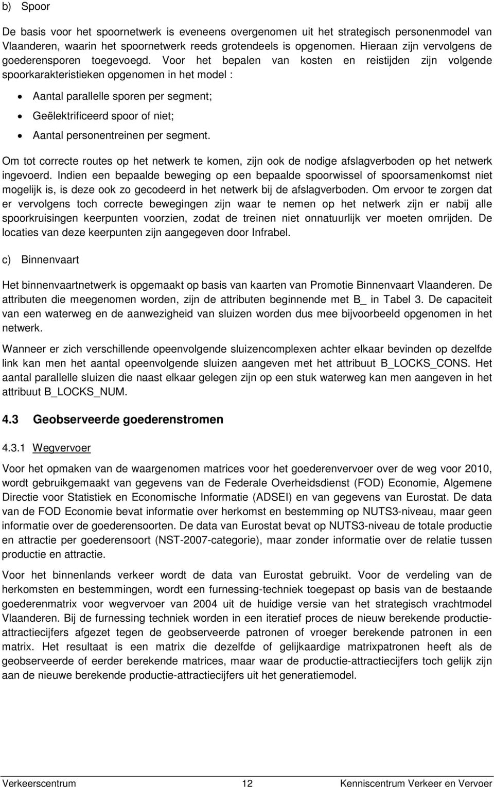 Voor het bepalen van kosten en reistijden zijn volgende spoorkarakteristieken opgenomen in het model : Aantal parallelle sporen per segment; Geëlektrificeerd spoor of niet; Aantal personentreinen per